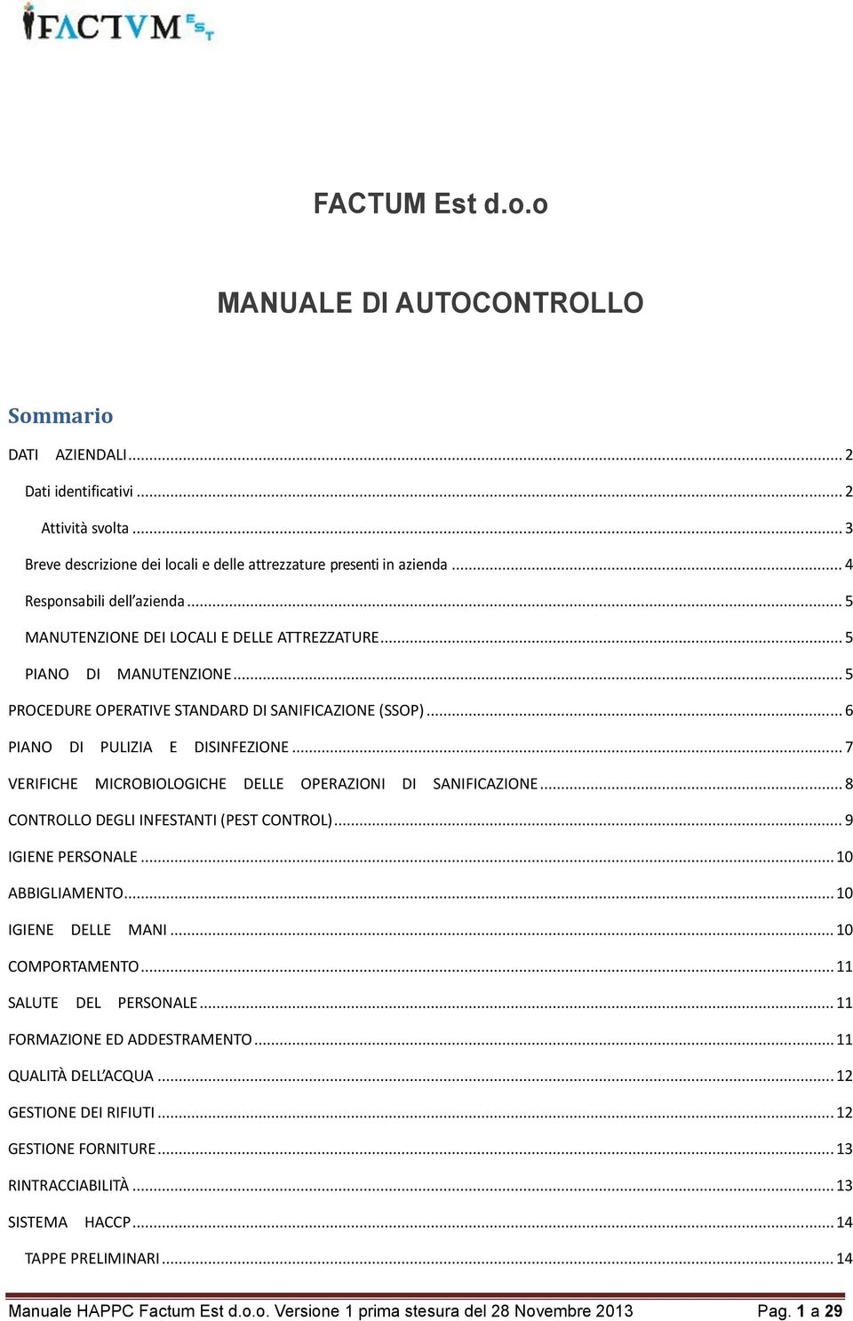 .. 6 PIANO DI PULIZIA E DISINFEZIONE... 7 VERIFICHE MICROBIOLOGICHE DELLE OPERAZIONI DI SANIFICAZIONE... 8 CONTROLLO DEGLI INFESTANTI (PEST CONTROL)... 9 IGIENE PERSONALE... 10 ABBIGLIAMENTO.