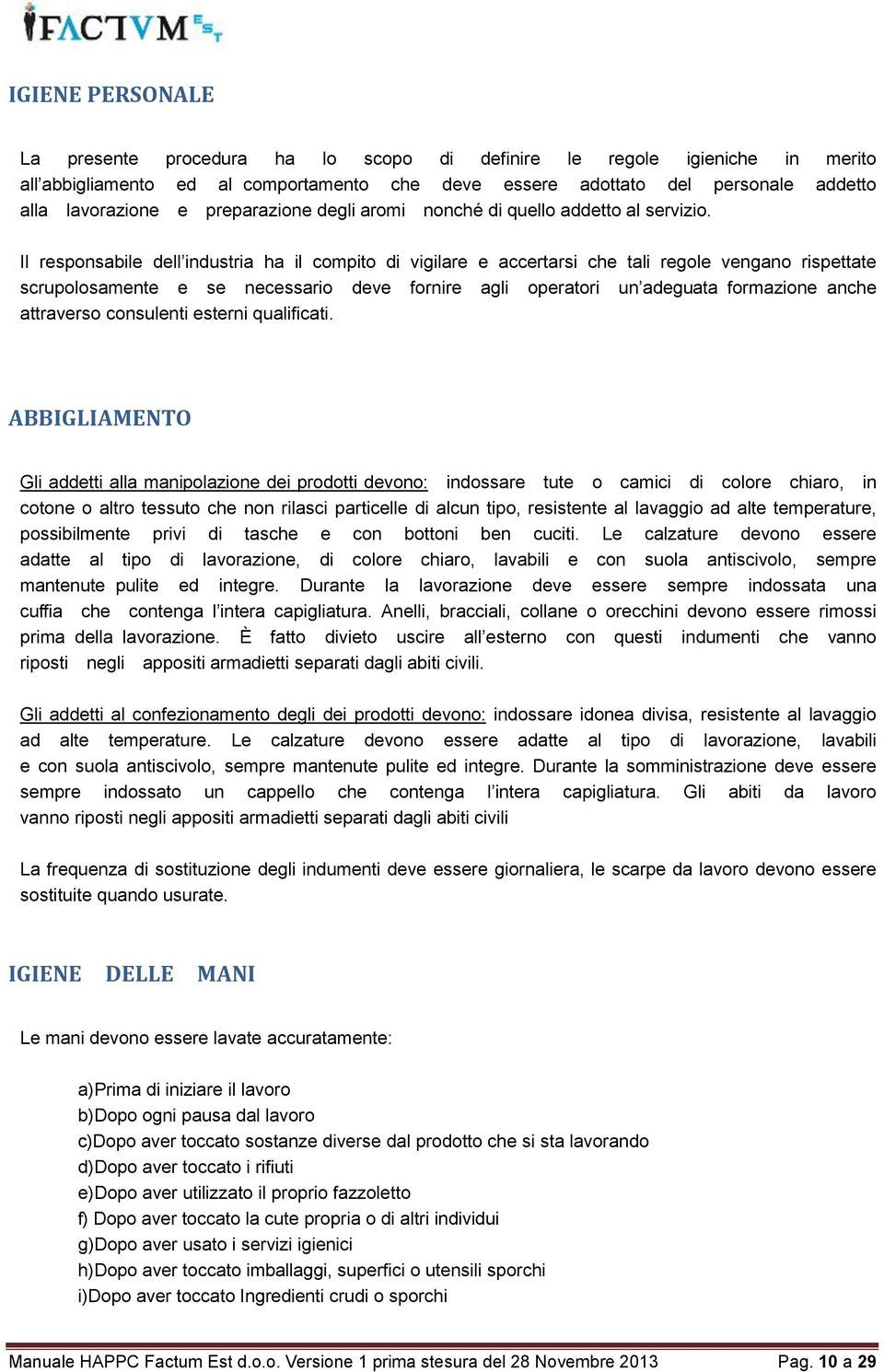 Il responsabile dell industria ha il compito di vigilare e accertarsi che tali regole vengano rispettate scrupolosamente e se necessario deve fornire agli operatori un adeguata formazione anche