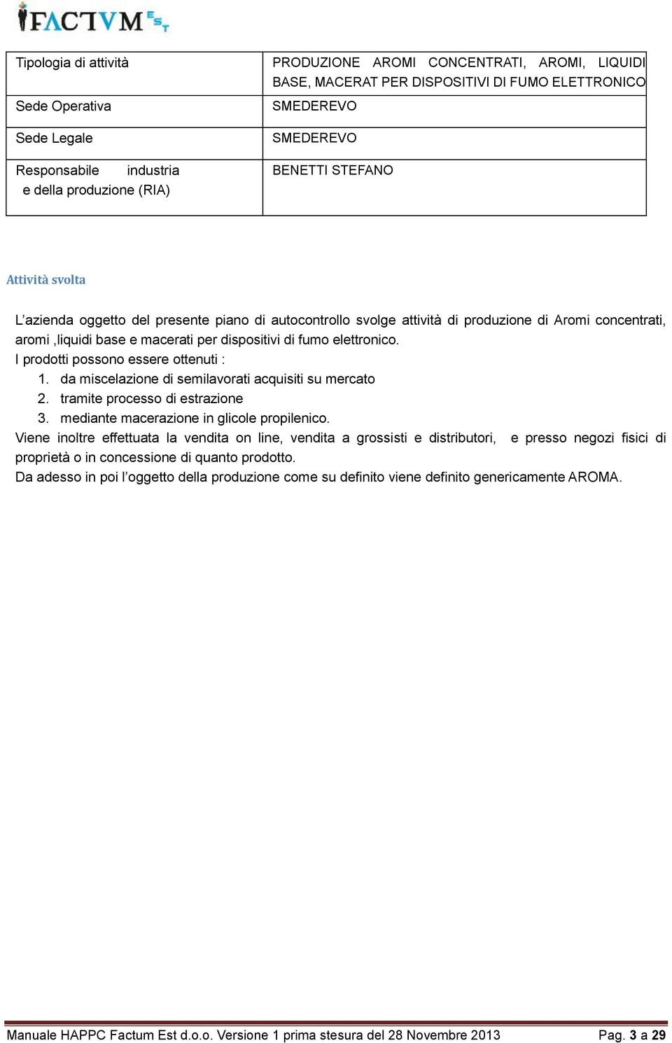 dispositivi di fumo elettronico. I prodotti possono essere ottenuti : 1. da miscelazione di semilavorati acquisiti su mercato 2. tramite processo di estrazione 3.