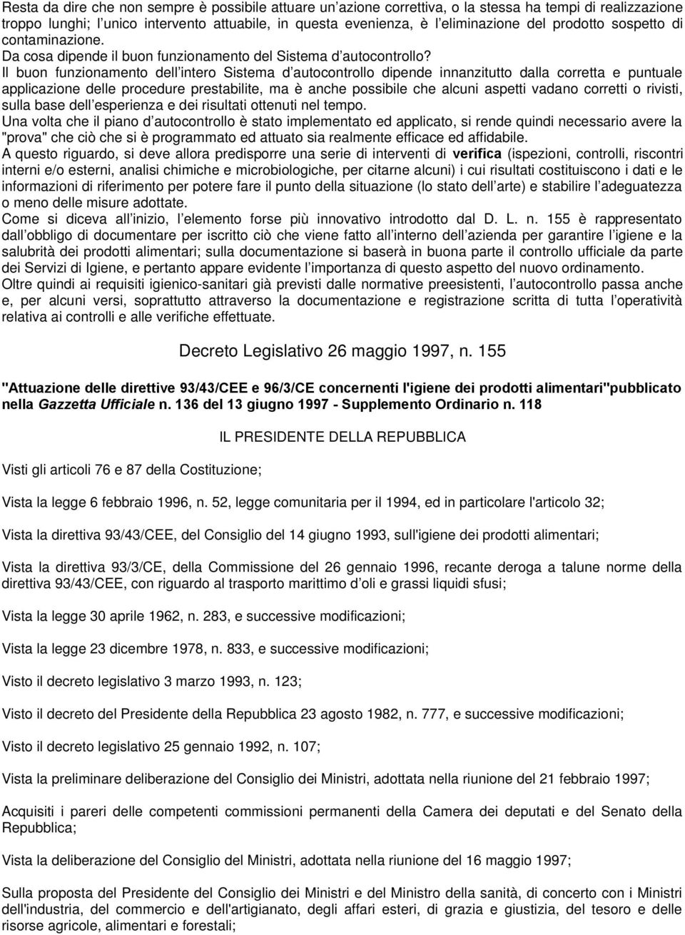 Il buon funzionamento dell intero Sistema d autocontrollo dipende innanzitutto dalla corretta e puntuale applicazione delle procedure prestabilite, ma è anche possibile che alcuni aspetti vadano