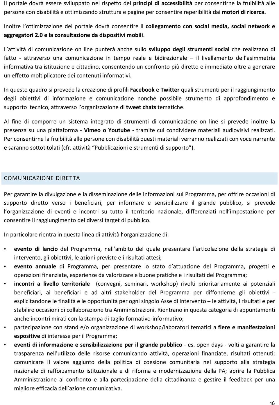 L attività di comunicazione on line punterà anche sullo sviluppo degli strumenti social che realizzano di fatto - attraverso una comunicazione in tempo reale e bidirezionale il livellamento dell