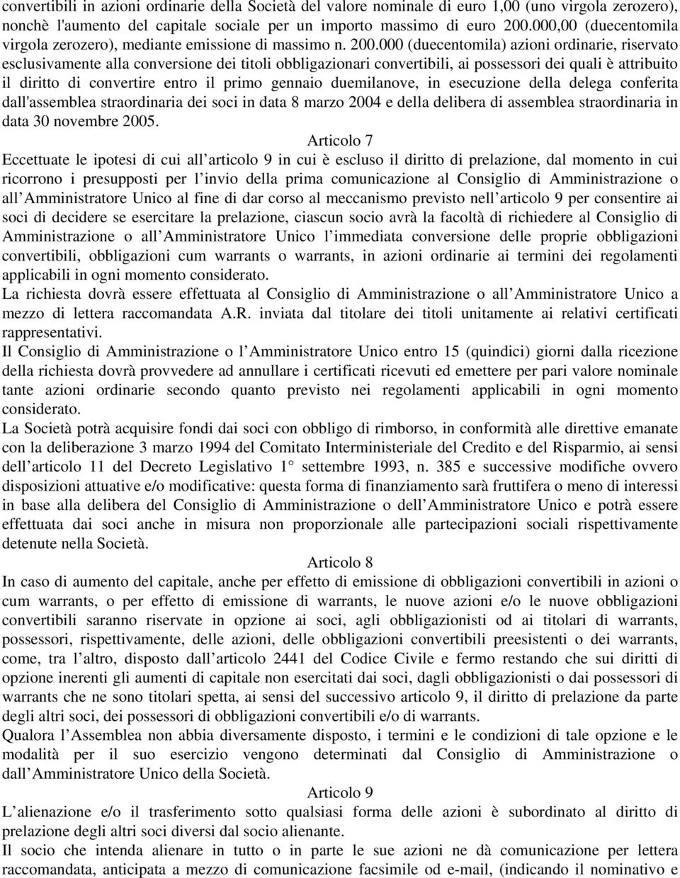 000 (duecentomila) azioni ordinarie, riservato esclusivamente alla conversione dei titoli obbligazionari convertibili, ai possessori dei quali è attribuito il diritto di convertire entro il primo