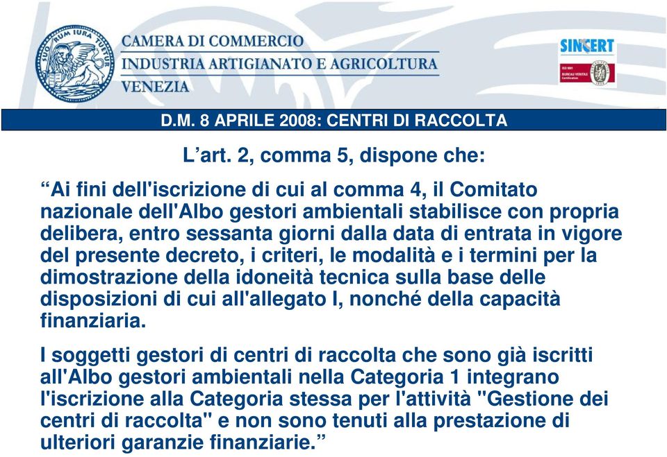 dalla data di entrata in vigore del presente decreto, i criteri, le modalità e i termini per la dimostrazione della idoneità tecnica sulla base delle disposizioni di cui