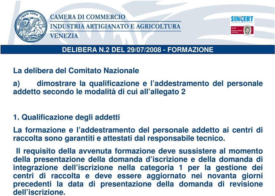 allegato 2 1. Qualificazione degli addetti La formazione e l addestramento del personale addetto ai centri di raccolta sono garantiti e attestati dal responsabile tecnico.