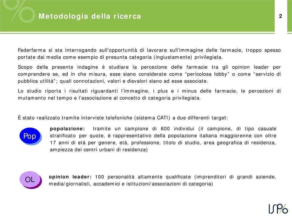 Scopo della presente indagine è studiare la percezione delle farmacie tra gli opinion leader per comprendere se, ed in che misura, esse siano considerate come pericolosa lobby o come servizio di