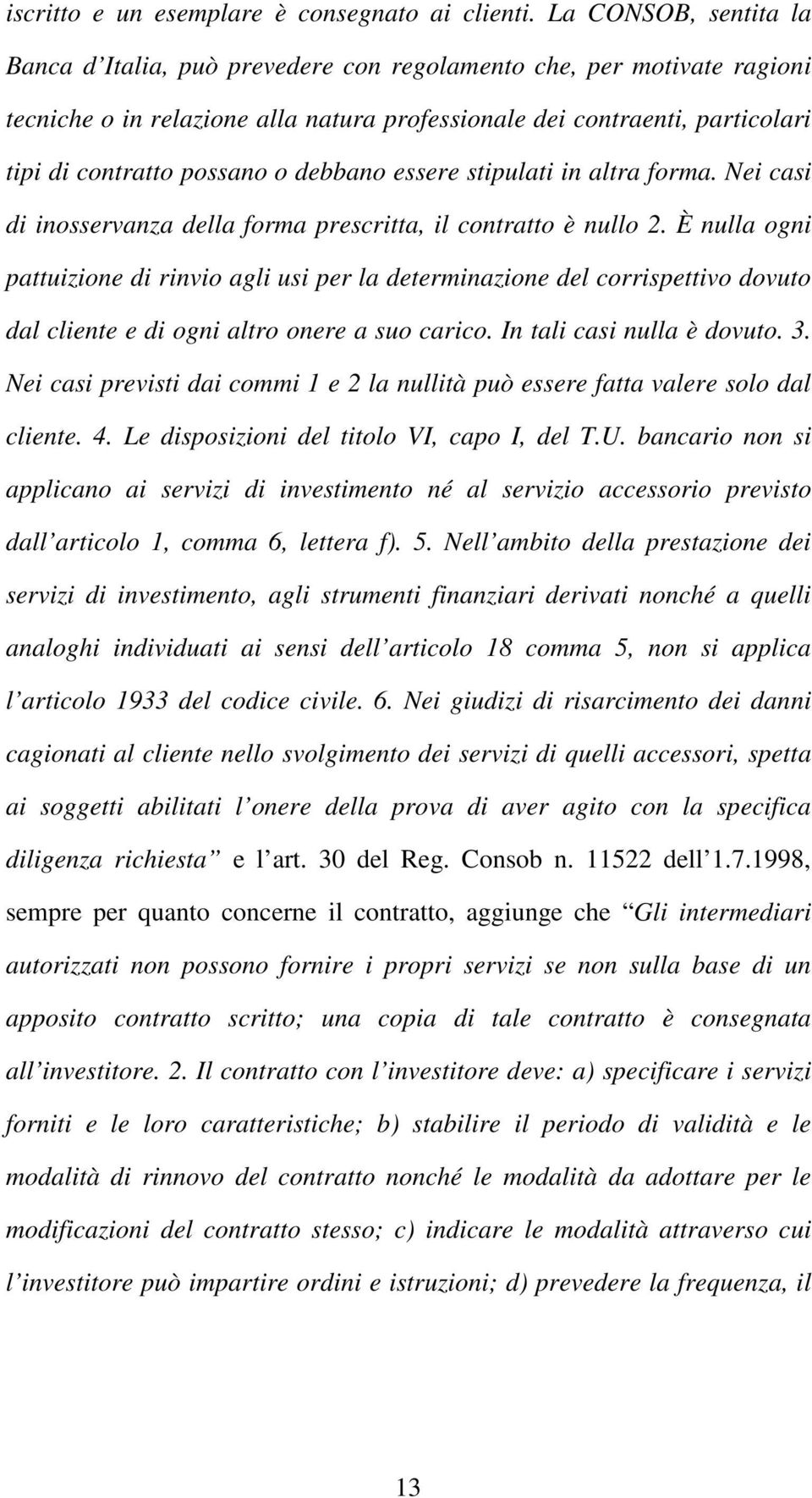 debbano essere stipulati in altra forma. Nei casi di inosservanza della forma prescritta, il contratto è nullo 2.