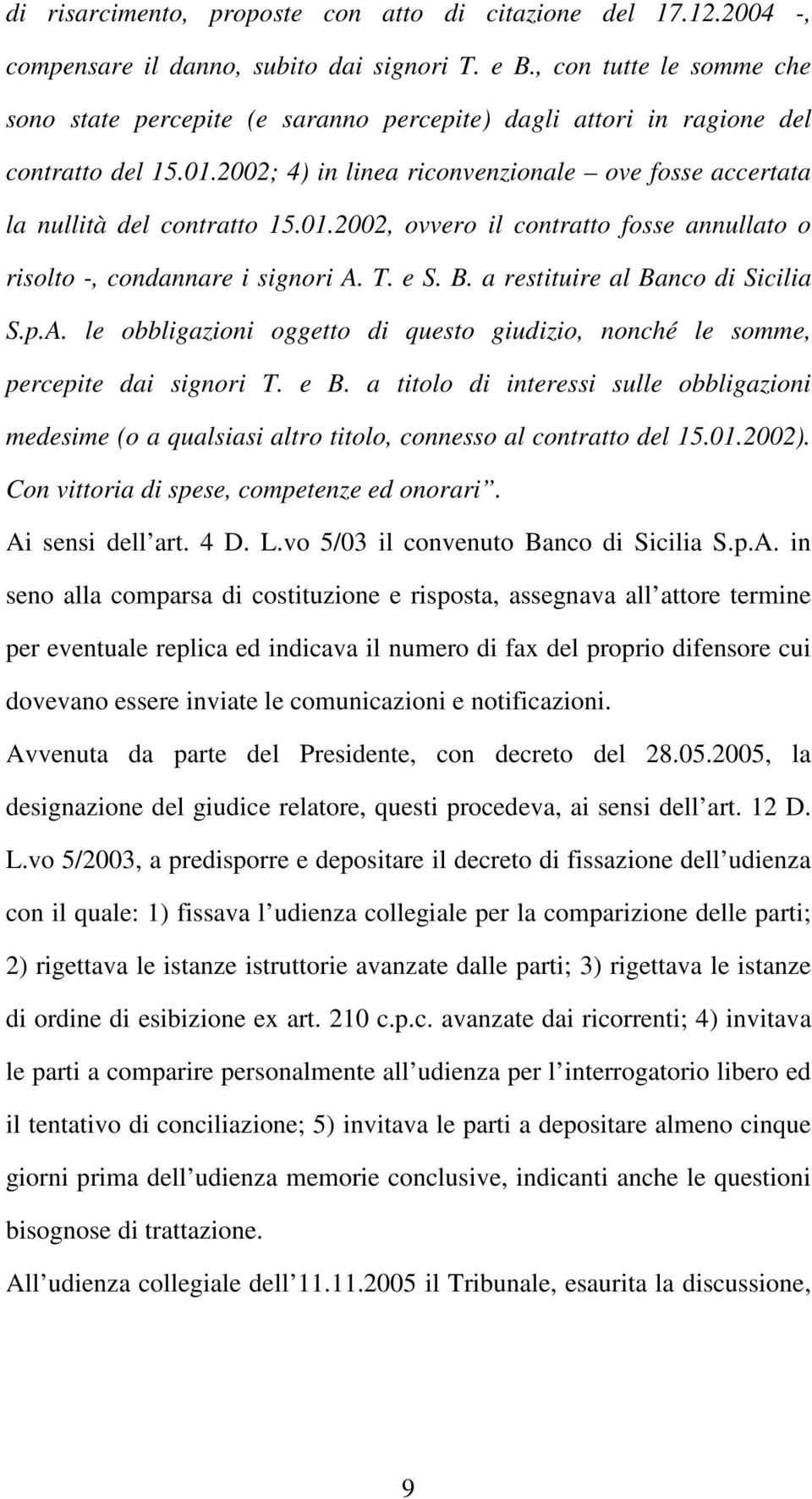 01.2002, ovvero il contratto fosse annullato o risolto -, condannare i signori A. T. e S. B. a restituire al Banco di Sicilia S.p.A. le obbligazioni oggetto di questo giudizio, nonché le somme, percepite dai signori T.