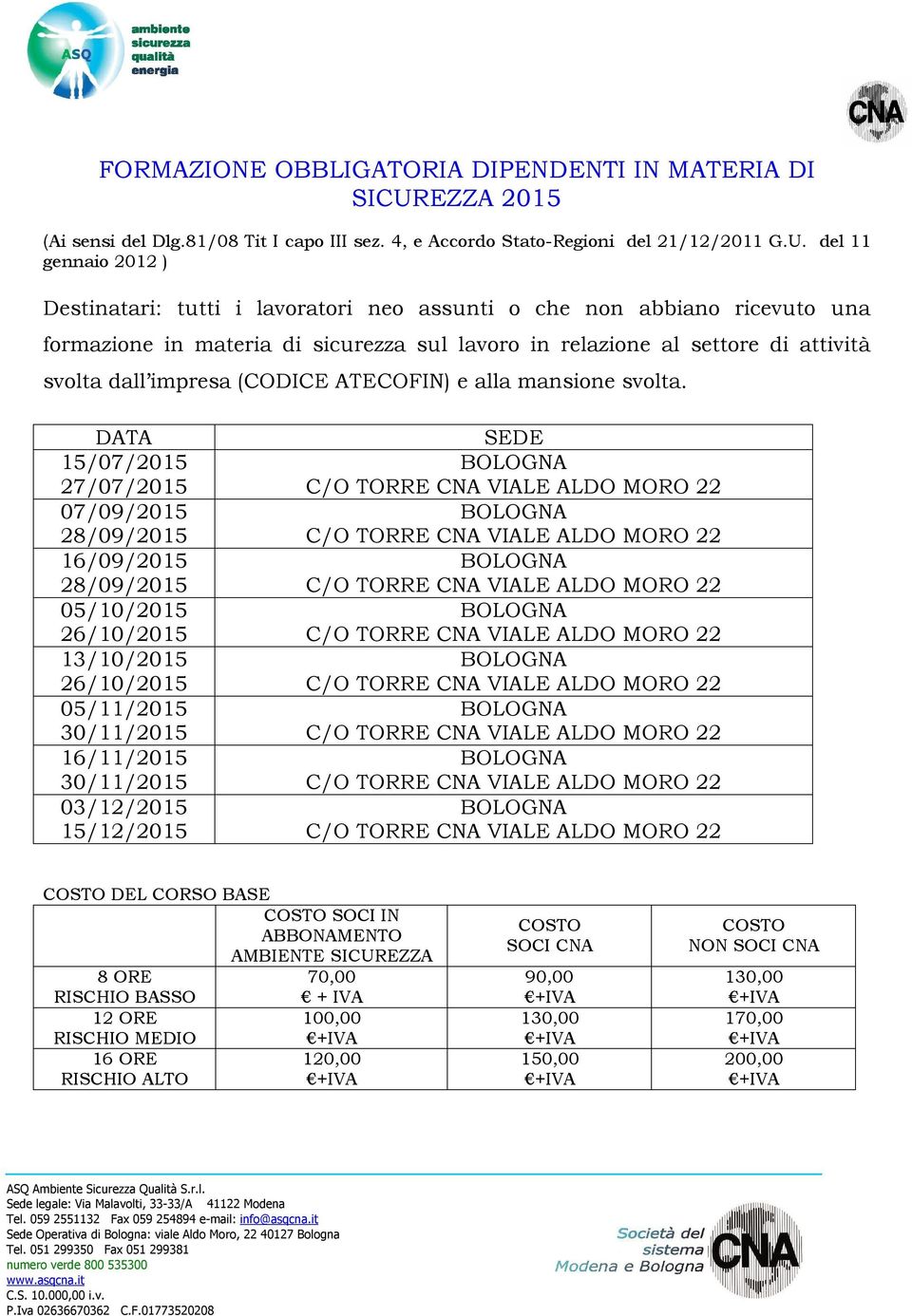 del 11 gennaio 2012 ) Destinatari: tutti i lavoratori neo assunti o che non abbiano ricevuto una formazione in materia di sicurezza sul lavoro in relazione al settore di attività