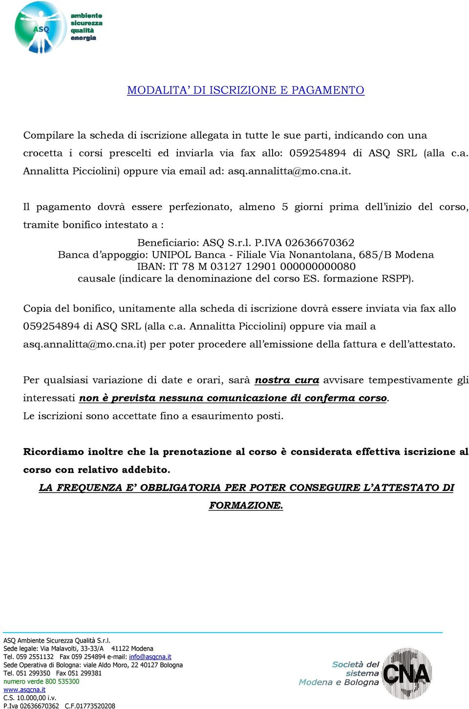 r.l. P.IVA 02636670362 Banca d appoggio: UNIPOL Banca - Filiale Via Nonantolana, 685/B Modena IBAN: IT 78 M 03127 12901 000000000080 causale (indicare la denominazione del corso ES. formazione RSPP).