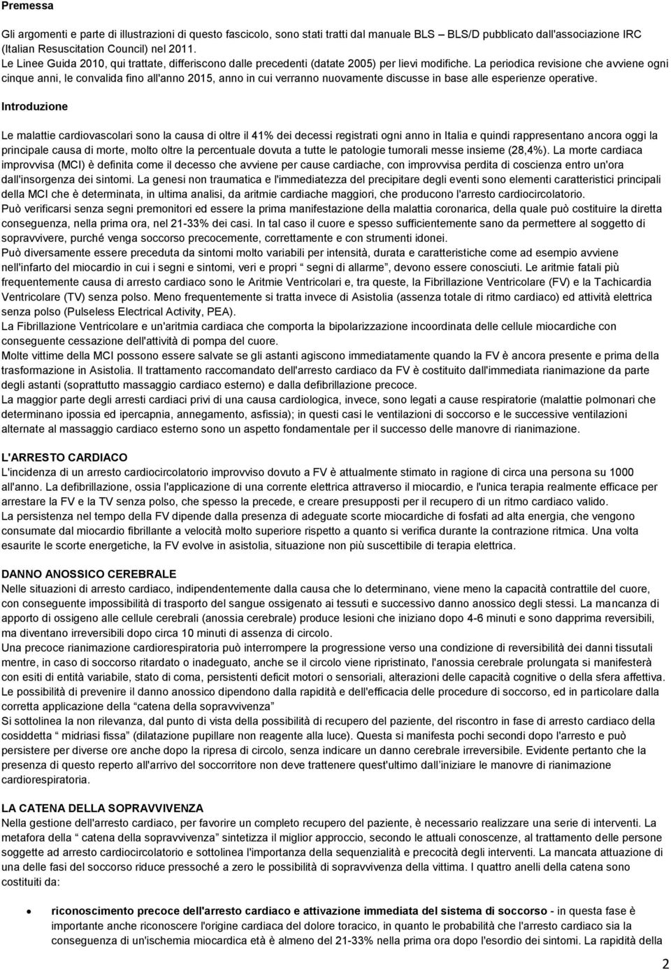 La periodica revisione che avviene ogni cinque anni, le convalida fino all'anno 2015, anno in cui verranno nuovamente discusse in base alle esperienze operative.