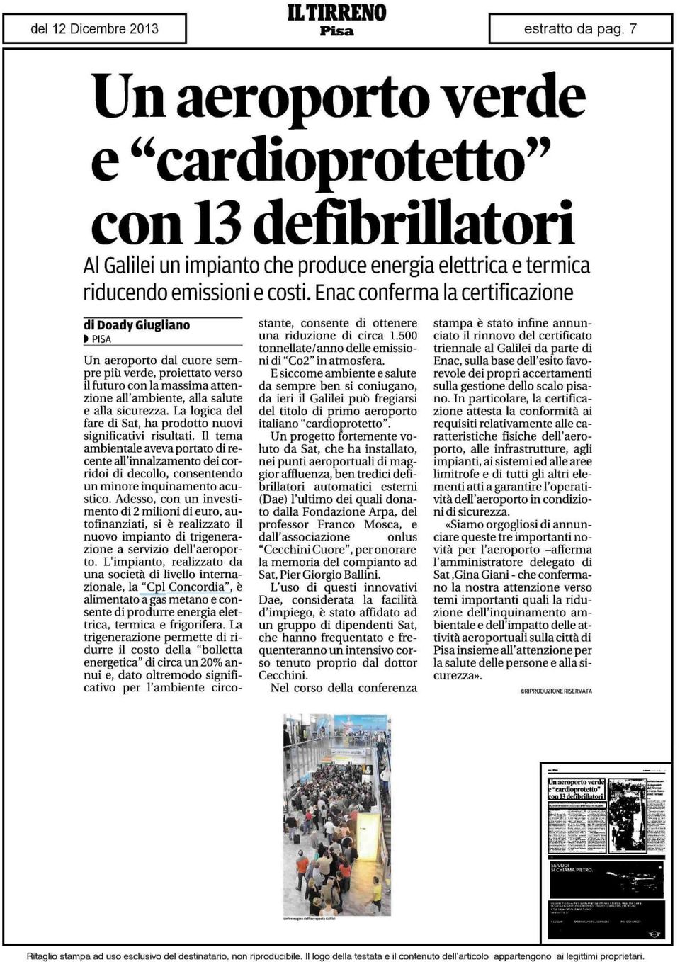 La logica del fare di Sat, ha prodotto nuovi significativi risultati. Il tema ambientale aveva portato di recente all'innalzamento dei corridoi di decollo, consentendo un minore inquinamento acustico.