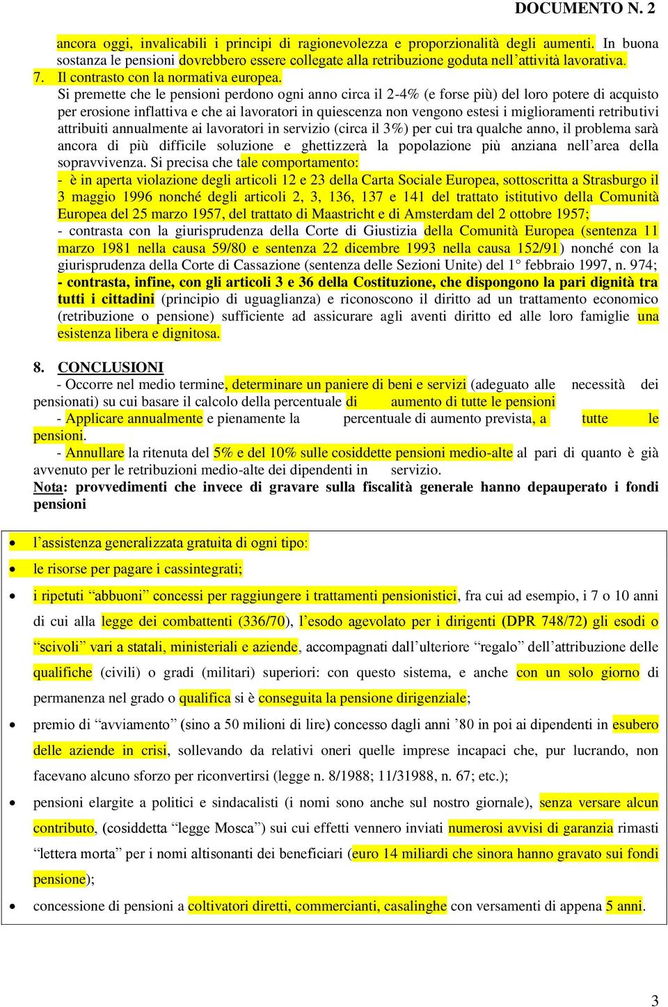 Si premette che le pensioni perdono ogni anno circa il 2-4% (e forse più) del loro potere di acquisto per erosione inflattiva e che ai lavoratori in quiescenza non vengono estesi i miglioramenti