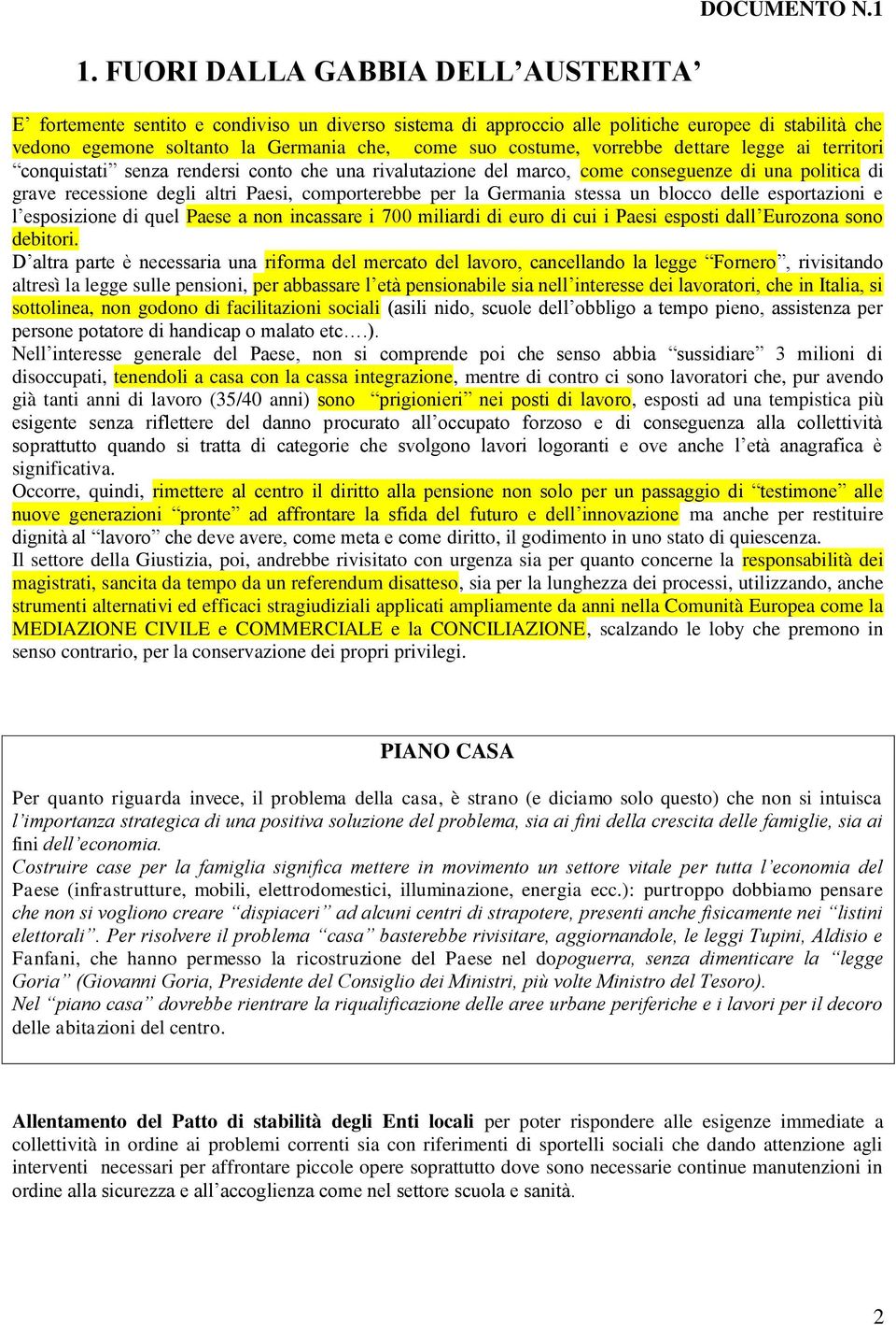 territori conquistati senza rendersi conto che una rivalutazione del marco, come conseguenze di una politica di grave recessione degli altri Paesi, comporterebbe per la Germania stessa un blocco