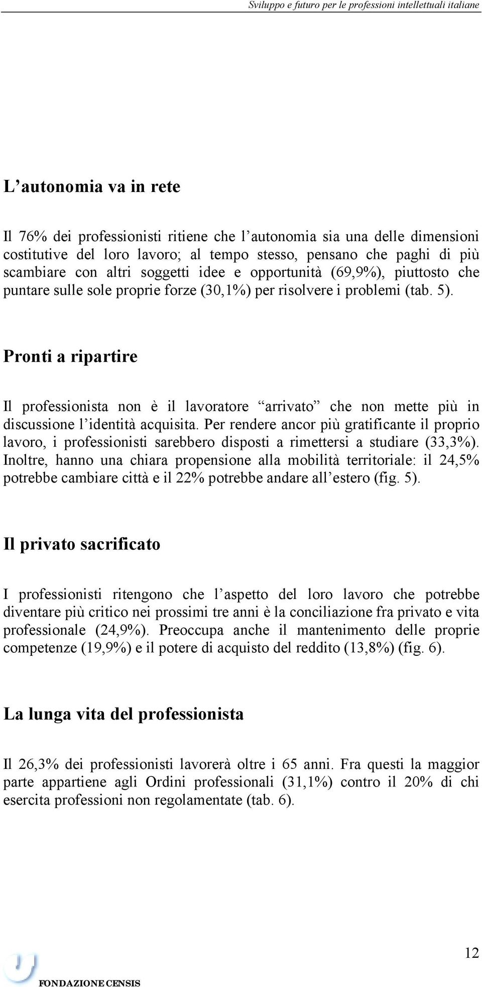 Pronti a ripartire Il professionista non è il lavoratore arrivato che non mette più in discussione l identità acquisita.