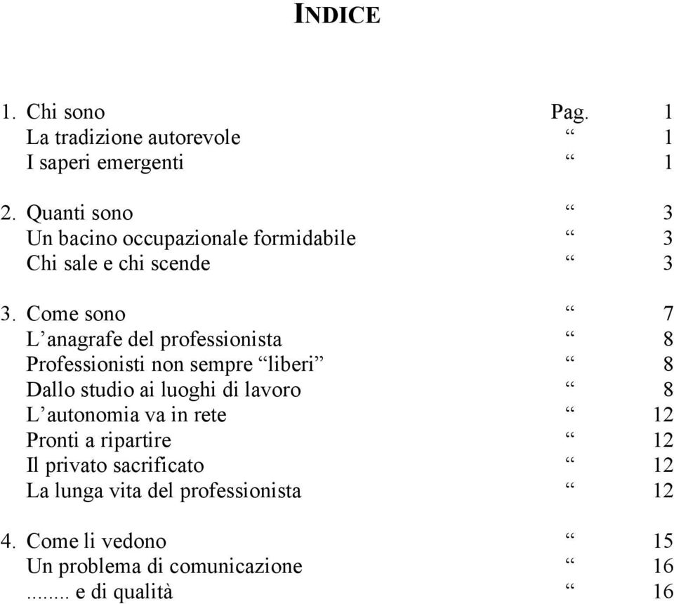 Come sono 7 L anagrafe del professionista 8 Professionisti non sempre liberi 8 Dallo studio ai luoghi di lavoro