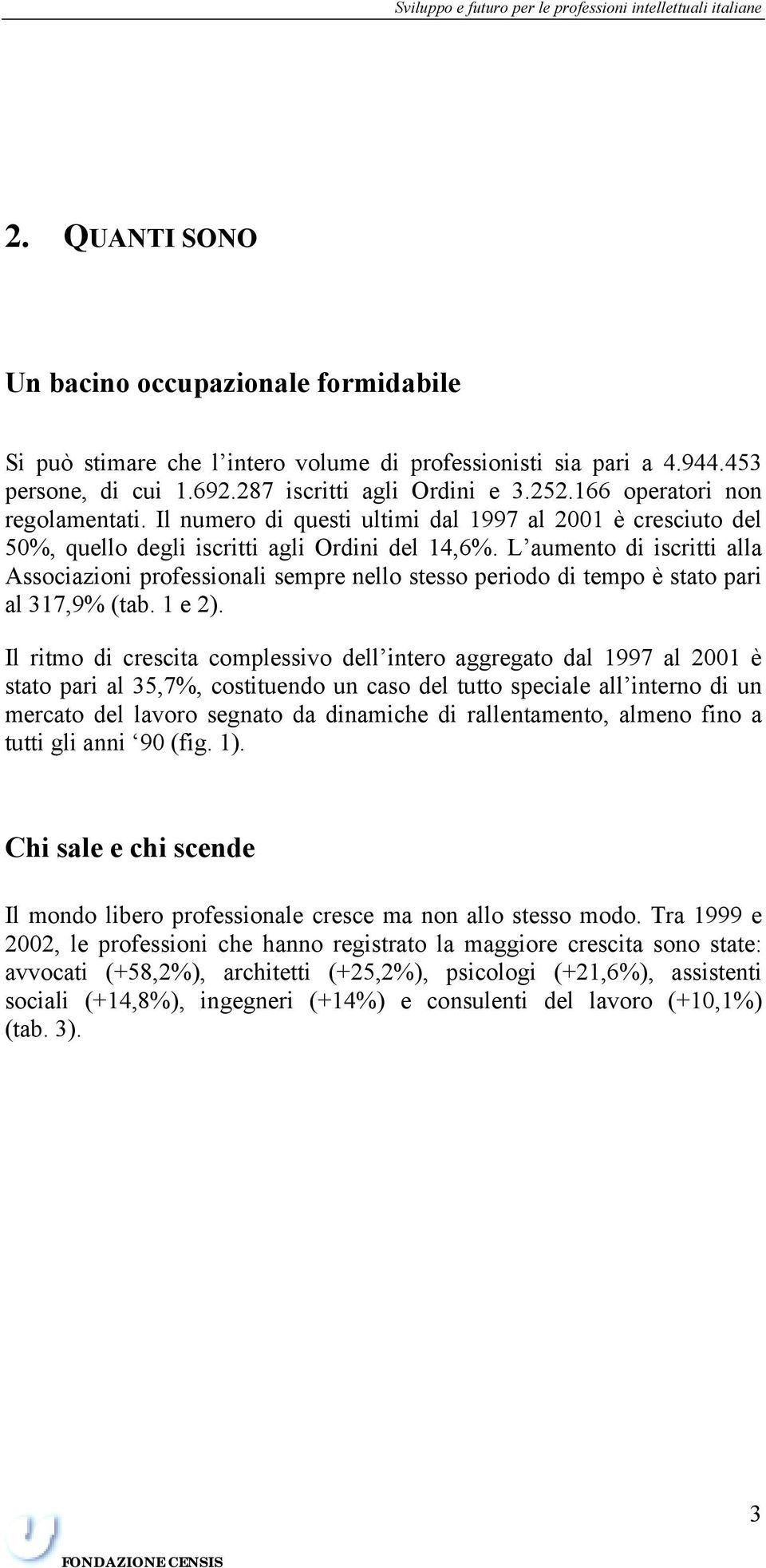 Il numero di questi ultimi dal 1997 al 2001 è cresciuto del 50%, quello degli iscritti agli Ordini del 14,6%.