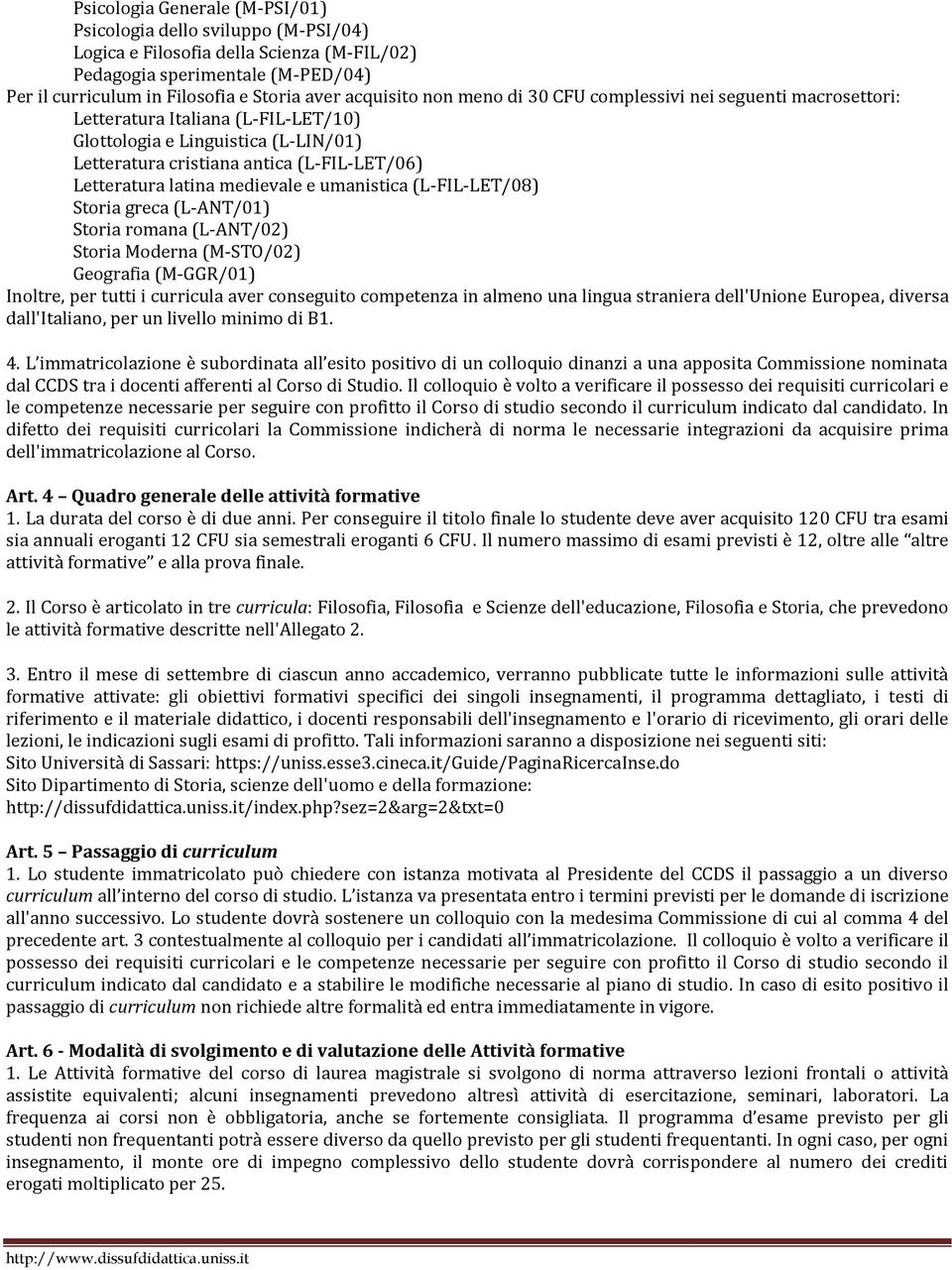 latina medievale e umanistica (L-FIL-LET/08) Storia greca (L-ANT/01) Storia romana (L-ANT/02) Storia Moderna (M-STO/02) Geografia (M-GGR/01) Inoltre, per tutti i curricula aver conseguito competenza