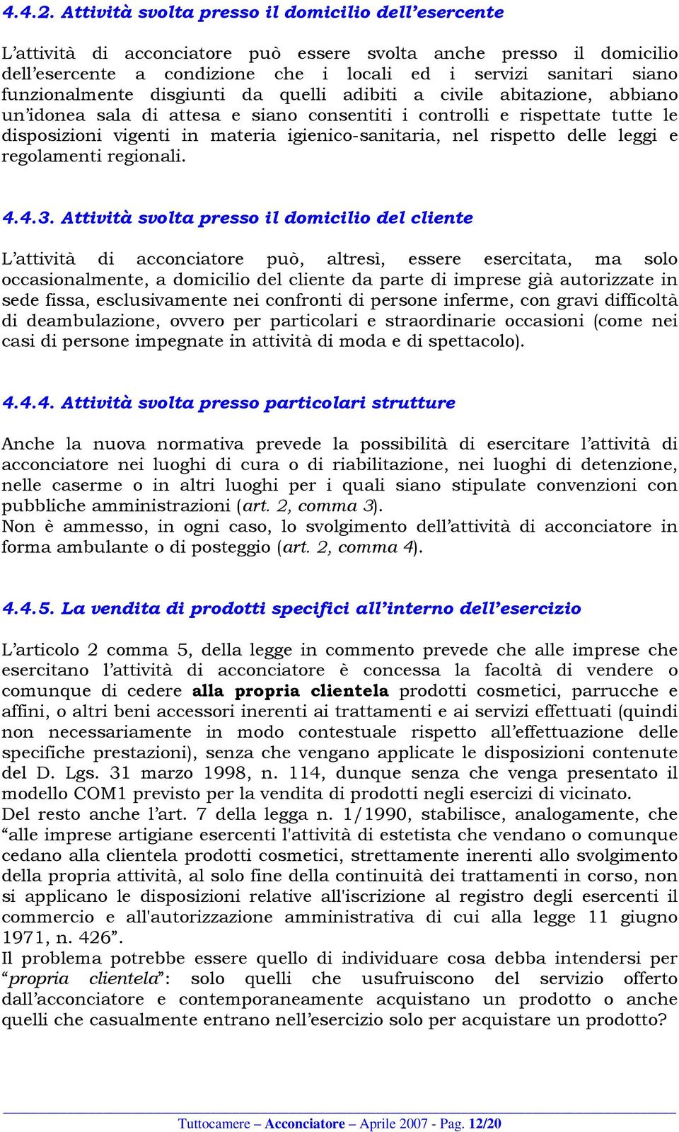 funzionalmente disgiunti da quelli adibiti a civile abitazione, abbiano un idonea sala di attesa e siano consentiti i controlli e rispettate tutte le disposizioni vigenti in materia