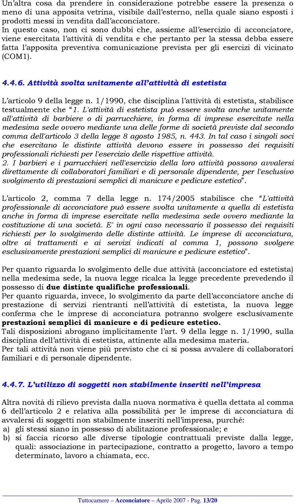 comunicazione prevista per gli esercizi di vicinato (COM1). 4.4.6. Attività svolta unitamente all attività di estetista L articolo 9 della legge n.