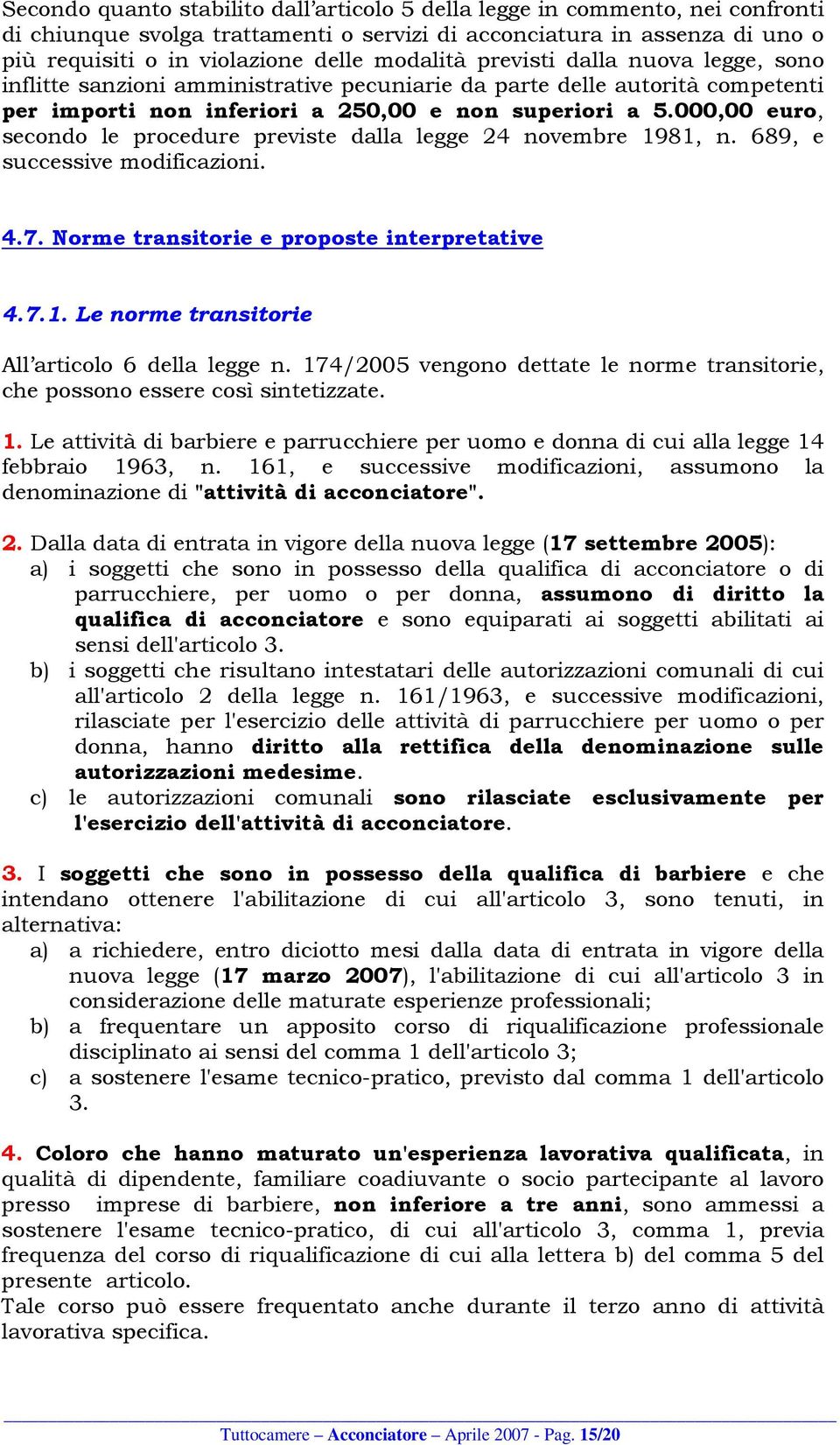 000,00 euro, secondo le procedure previste dalla legge 24 novembre 1981, n. 689, e successive modificazioni. 4.7. Norme transitorie e proposte interpretative 4.7.1. Le norme transitorie All articolo 6 della legge n.