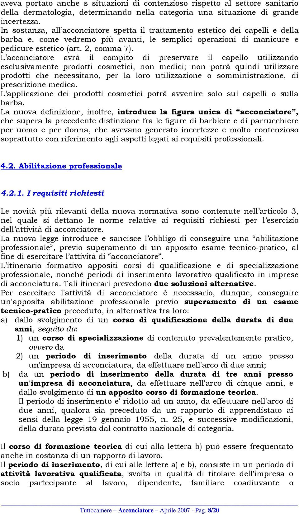 L acconciatore avrà il compito di preservare il capello utilizzando esclusivamente prodotti cosmetici, non medici; non potrà quindi utilizzare prodotti che necessitano, per la loro utilizzazione o