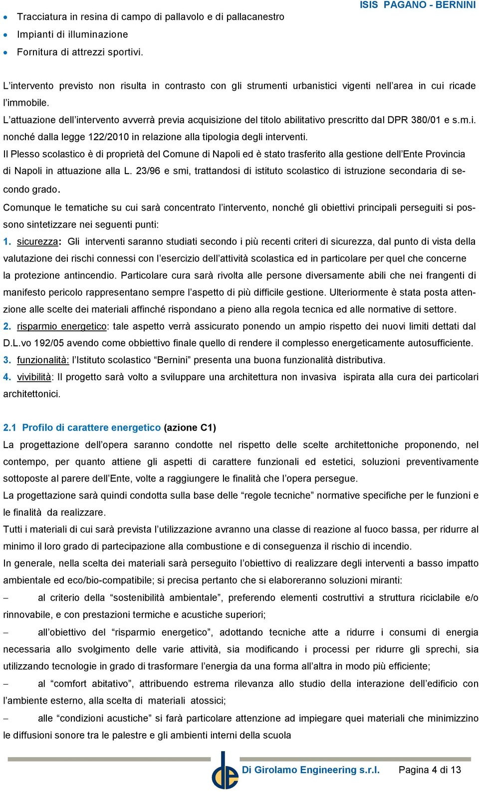 L attuazione dell intervento avverrà previa acquisizione del titolo abilitativo prescritto dal DPR 380/01 e s.m.i. nonché dalla legge 122/2010 in relazione alla tipologia degli interventi.