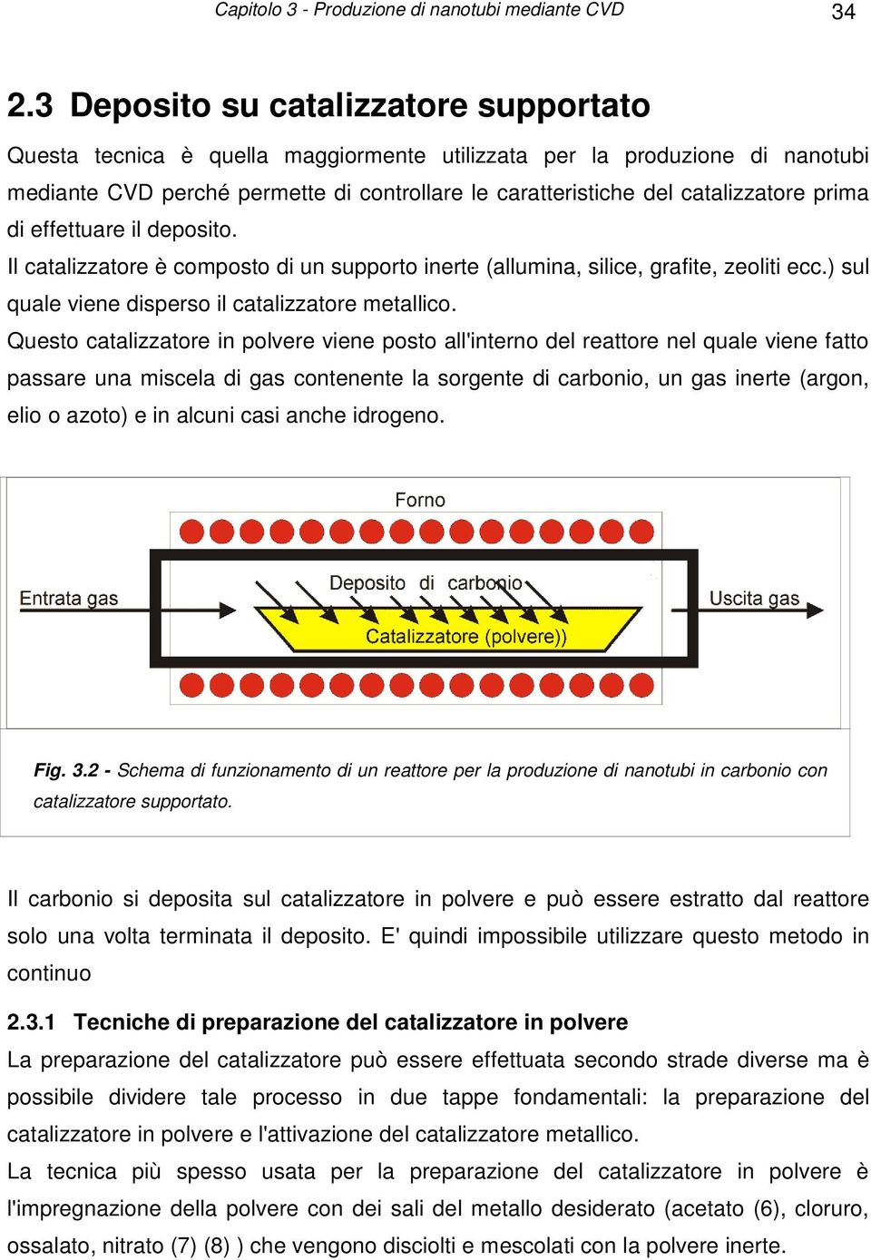 Questo catalizzatore in polvere viene posto all'interno del reattore nel quale viene fatto passare una miscela di gas contenente la sorgente di carbonio, un gas inerte (argon, elio o azoto) e in