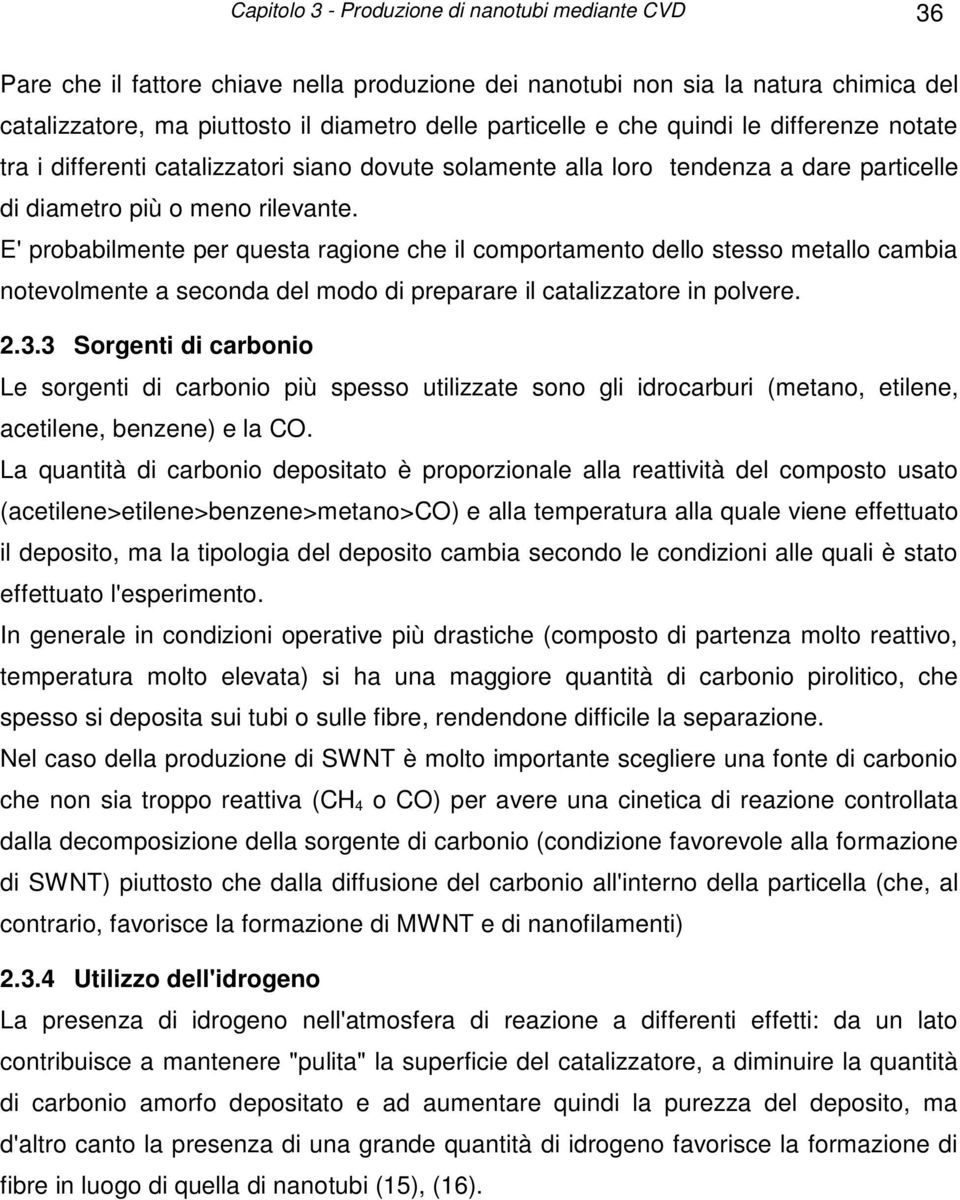 E' probabilmente per questa ragione che il comportamento dello stesso metallo cambia notevolmente a seconda del modo di preparare il catalizzatore in polvere. 2.3.