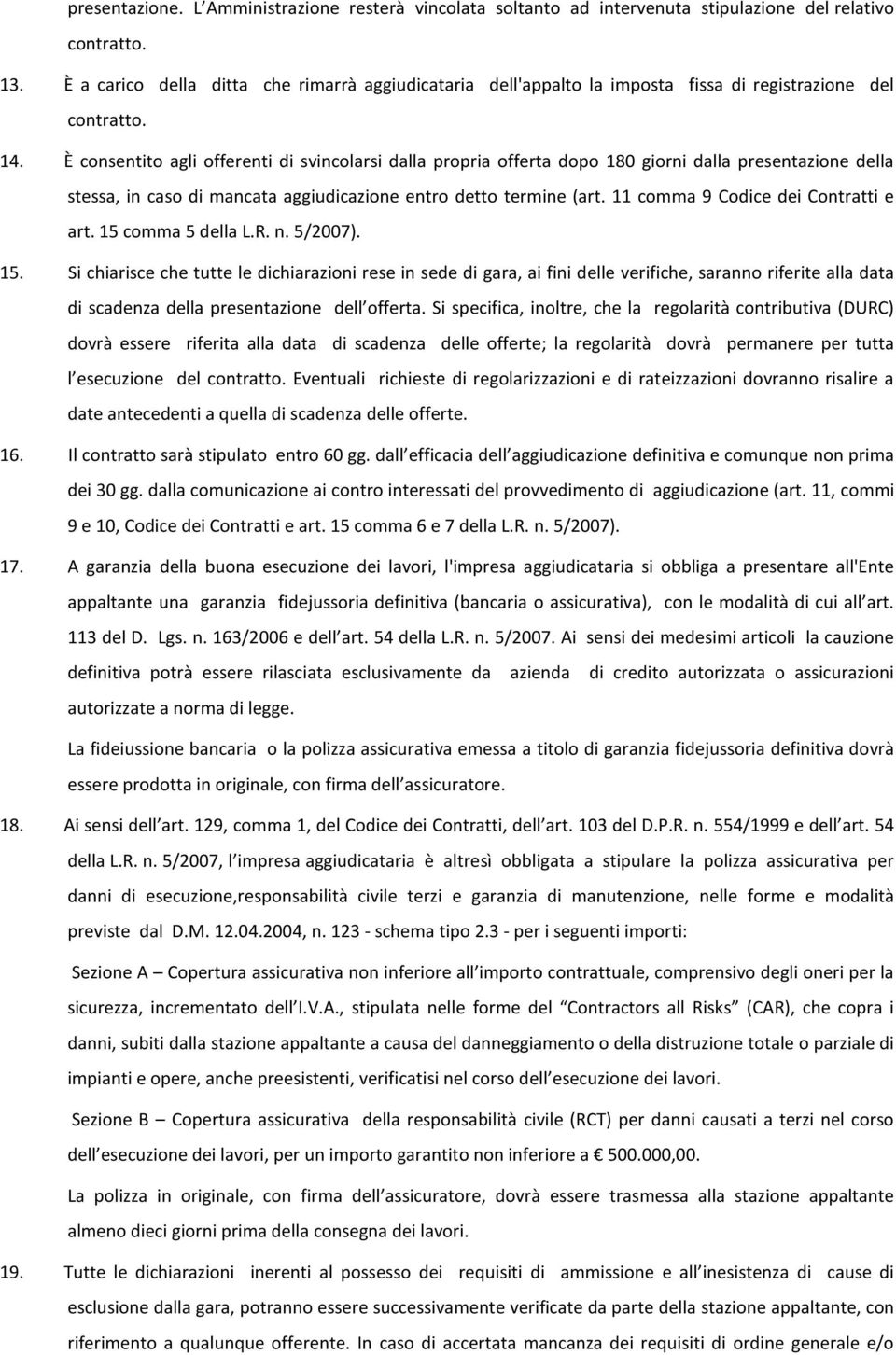 È consentito agli offerenti di svincolarsi dalla propria offerta dopo 180 giorni dalla presentazione della stessa, in caso di mancata aggiudicazione entro detto termine (art.