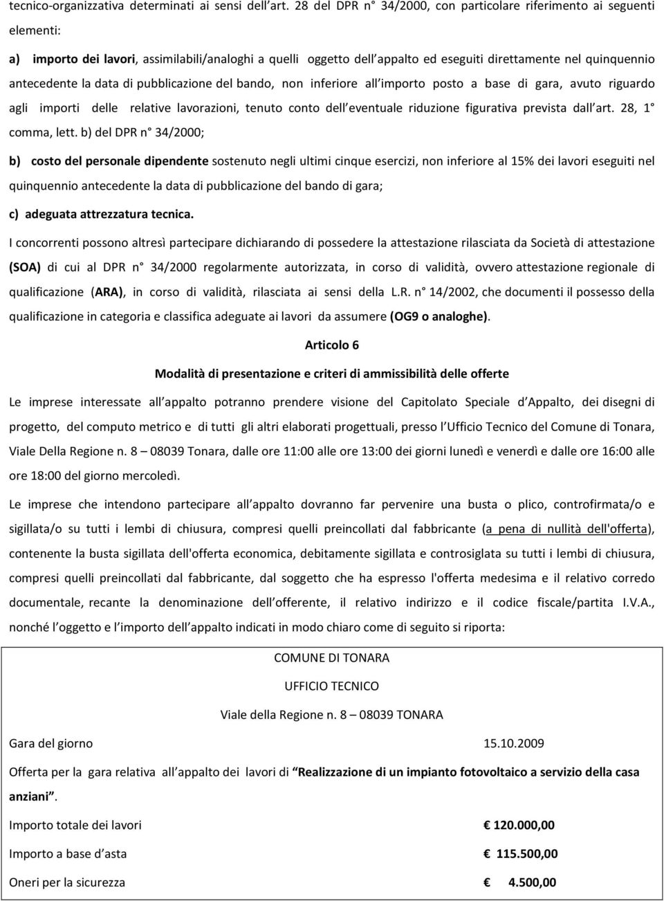 la data di pubblicazione del bando, non inferiore all importo posto a base di gara, avuto riguardo agli importi delle relative lavorazioni, tenuto conto dell eventuale riduzione figurativa prevista