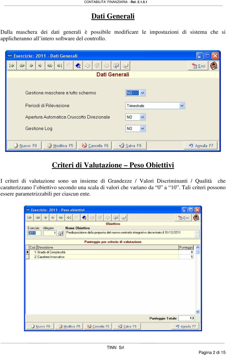 Criteri di Valutazione Peso Obiettivi I criteri di valutazione sono un insieme di Grandezze / Valori