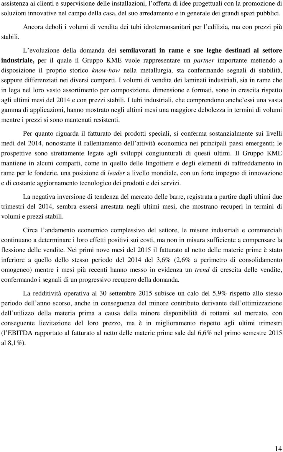 Ancora deboli i volumi di vendita dei tubi idrotermosanitari per l edilizia, ma con prezzi più L evoluzione della domanda dei semilavorati in rame e sue leghe destinati al settore industriale, per il