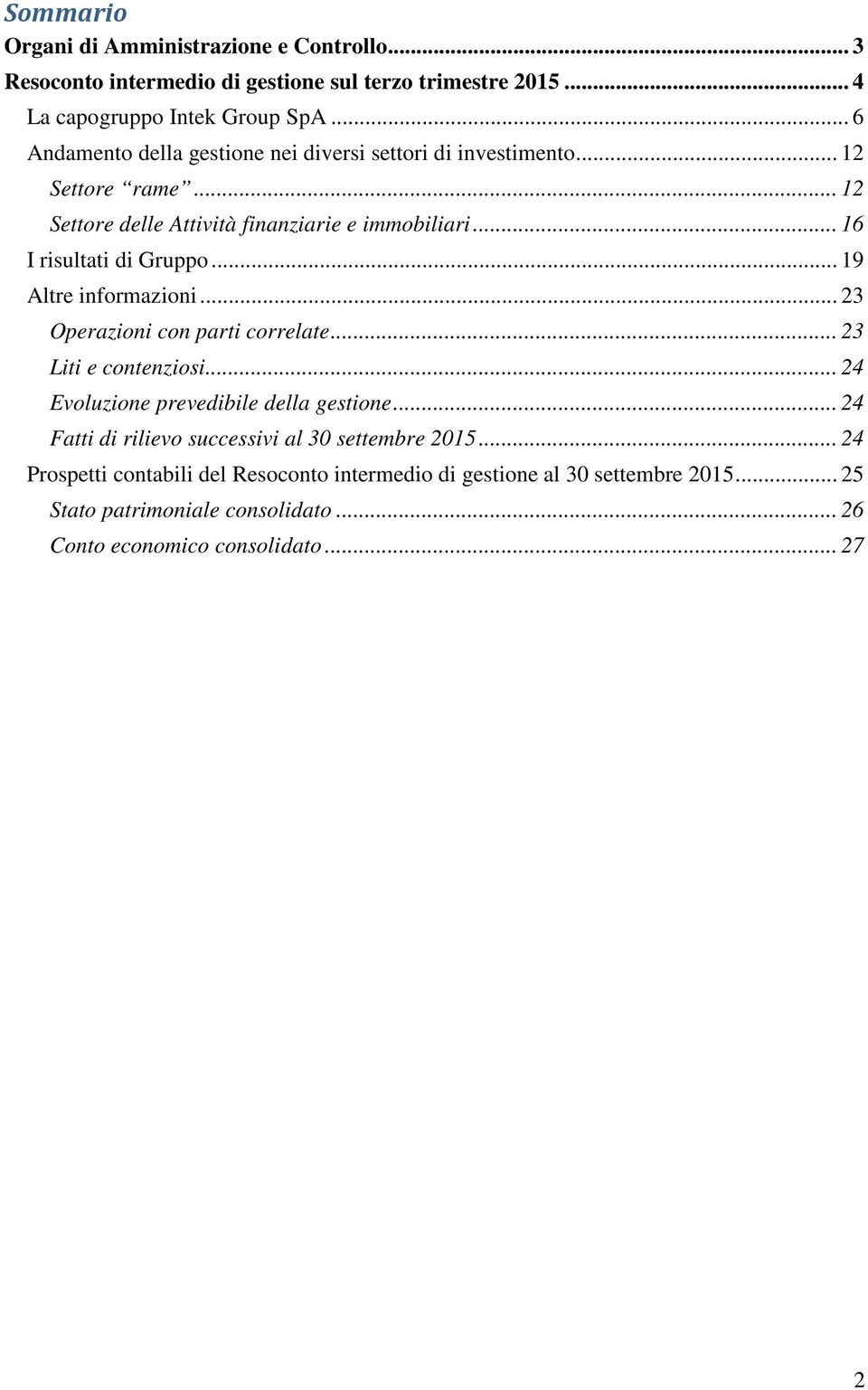 .. 19 Altre informazioni... 23 Operazioni con parti correlate... 23 Liti e contenziosi... 24 Evoluzione prevedibile della gestione.