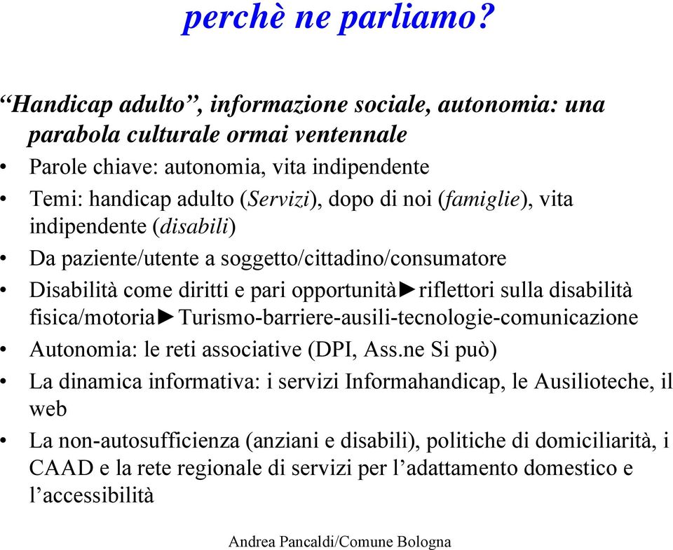 noi (famiglie), vita indipendente (disabili) Da paziente/utente a soggetto/cittadino/consumatore Disabilità come diritti e pari opportunità riflettori sulla disabilità