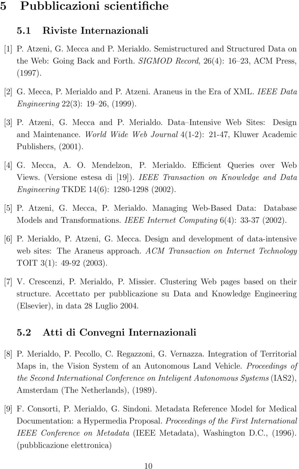World Wide Web Journal 4(1-2): 21-47, Kluwer Academic Publishers, (2001). [4] G. Mecca, A. O. Mendelzon, P. Merialdo. Efficient Queries over Web Views. (Versione estesa di [19]).