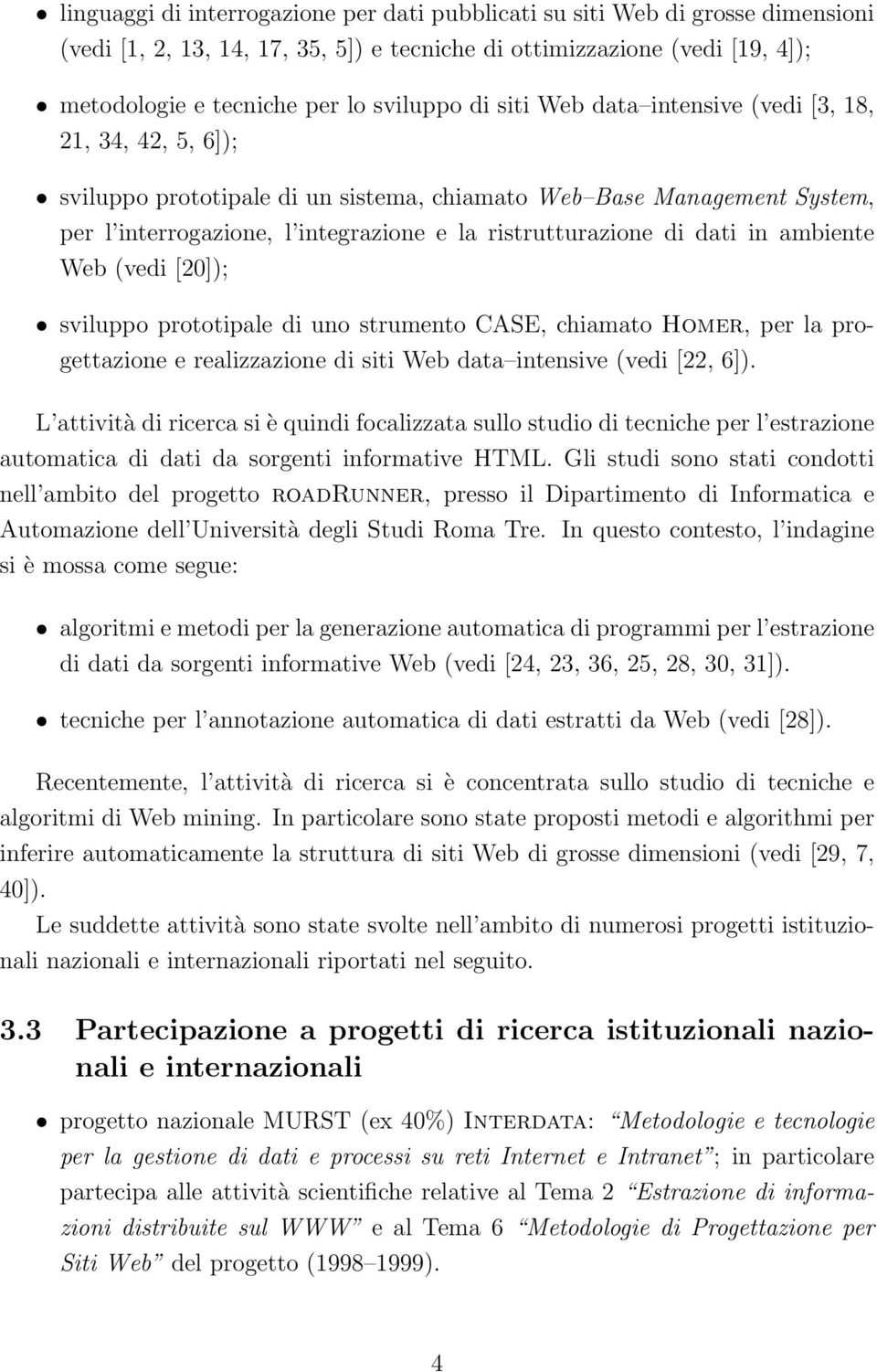 dati in ambiente Web (vedi [20]); sviluppo prototipale di uno strumento CASE, chiamato Homer, per la progettazione e realizzazione di siti Web data intensive (vedi [22, 6]).