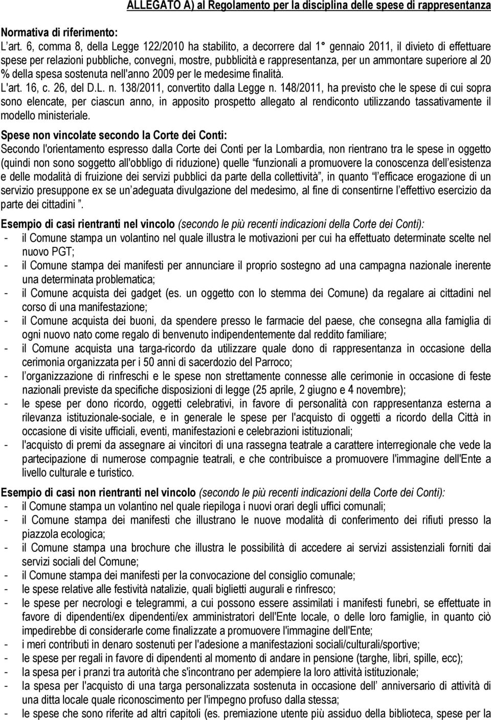 superiore al 20 % della spesa sostenuta nell'anno 2009 per le medesime finalità. L'art. 16, c. 26, del D.L. n. 138/2011, convertito dalla Legge n.