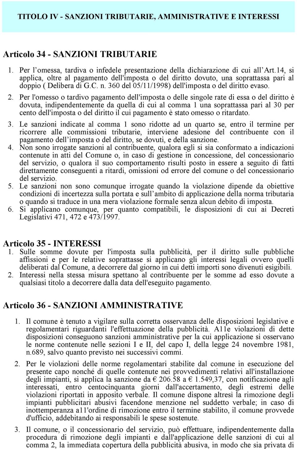 Per l'omesso o tardivo pagamento dell'imposta o delle singole rate di essa o del diritto è dovuta, indipendentemente da quella di cui al comma 1 una soprattassa pari al 30 per cento dell'imposta o