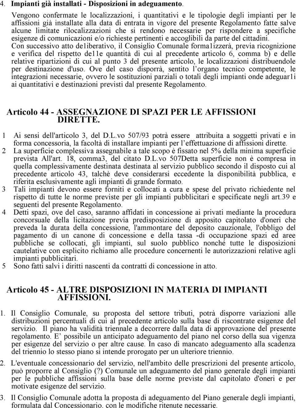 rilocalizzazioni che si rendono necessarie per rispondere a specifiche esigenze di comunicazioni e/o richieste pertinenti e accoglibili da parte del cittadini.