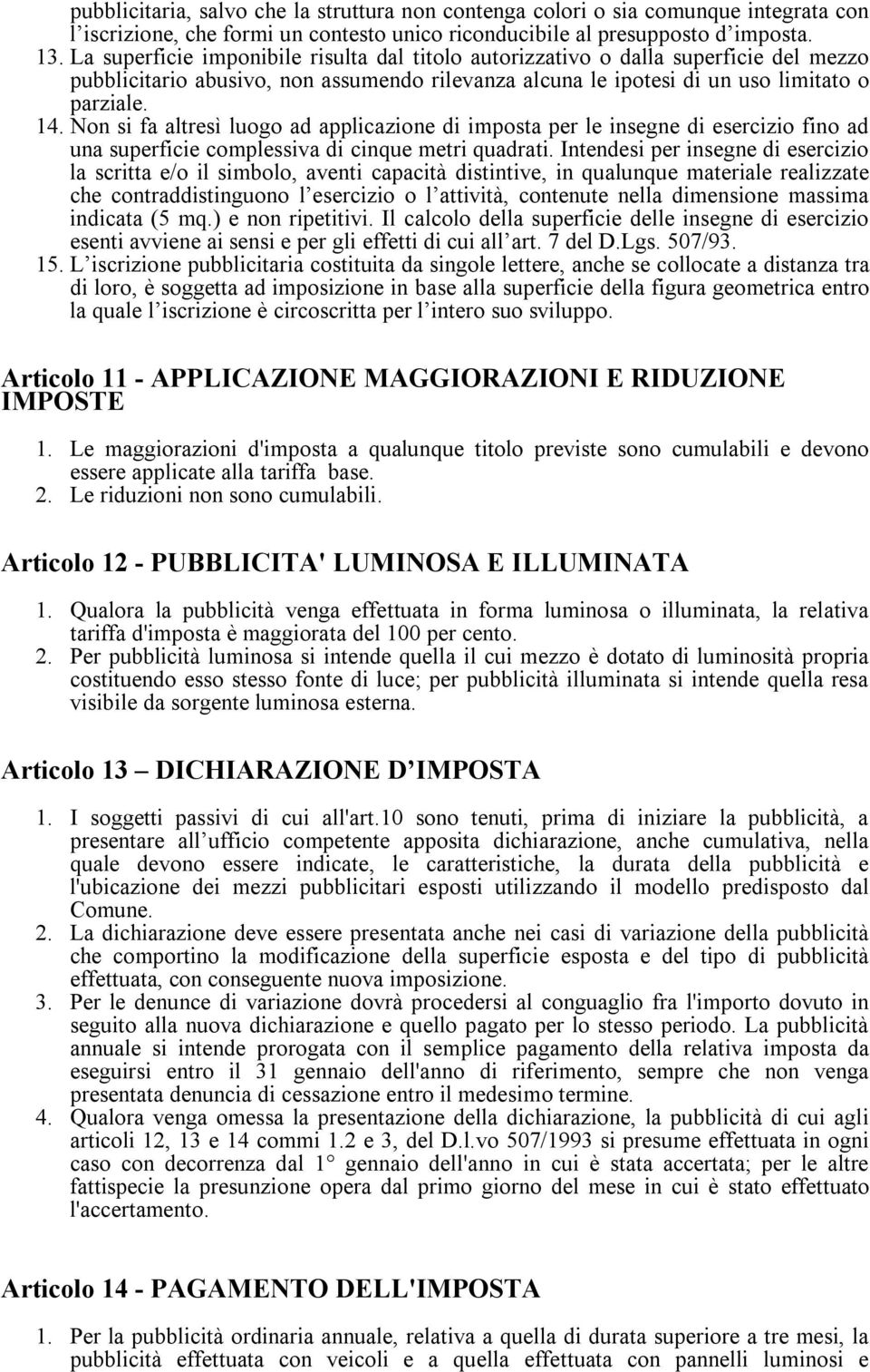 Non si fa altresì luogo ad applicazione di imposta per le insegne di esercizio fino ad una superficie complessiva di cinque metri quadrati.