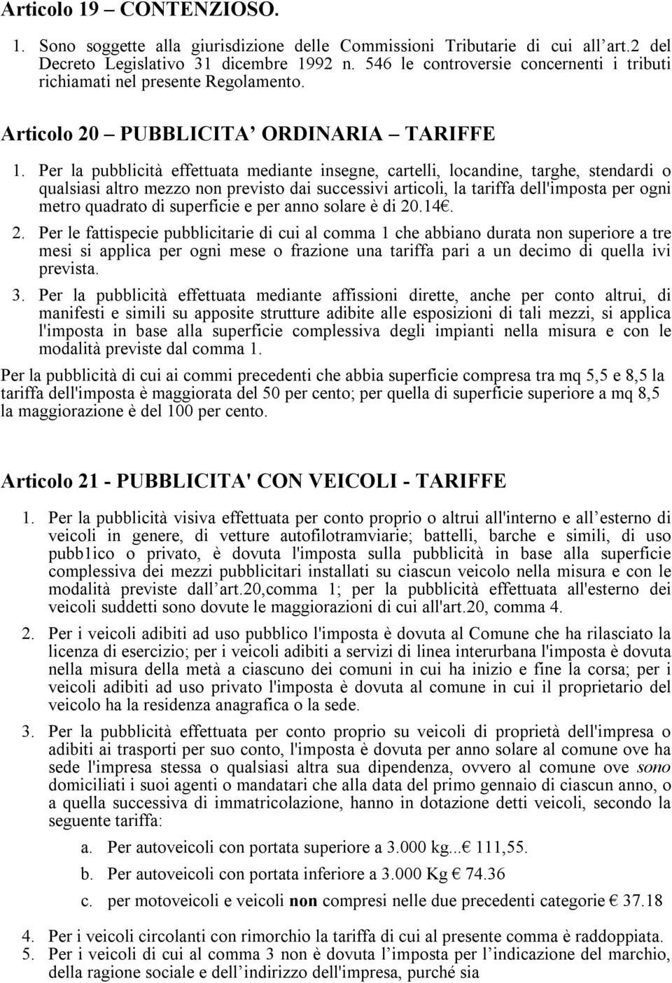 Per la pubblicità effettuata mediante insegne, cartelli, locandine, targhe, stendardi o qualsiasi altro mezzo non previsto dai successivi articoli, la tariffa dell'imposta per ogni metro quadrato di