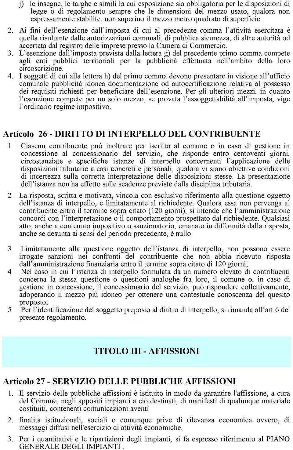 Ai fini dell esenzione dall imposta di cui al precedente comma l attività esercitata è quella risultante dalle autorizzazioni comunali, di pubblica sicurezza, di altre autorità od accertata dal