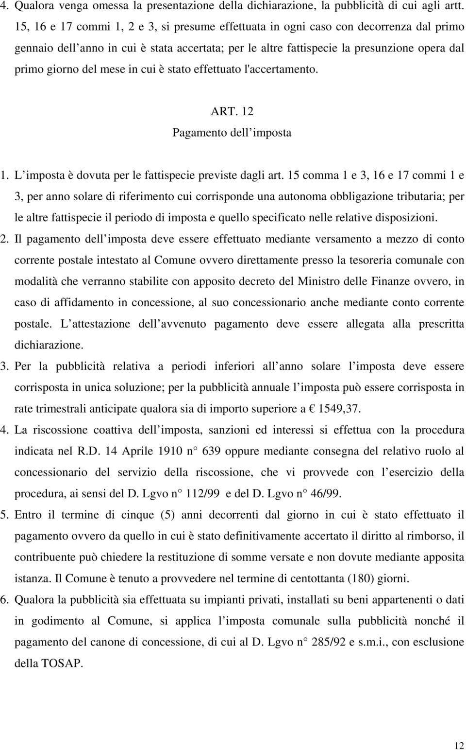 mese in cui è stato effettuato l'accertamento. ART. 12 Pagamento dell imposta 1. L imposta è dovuta per le fattispecie previste dagli art.