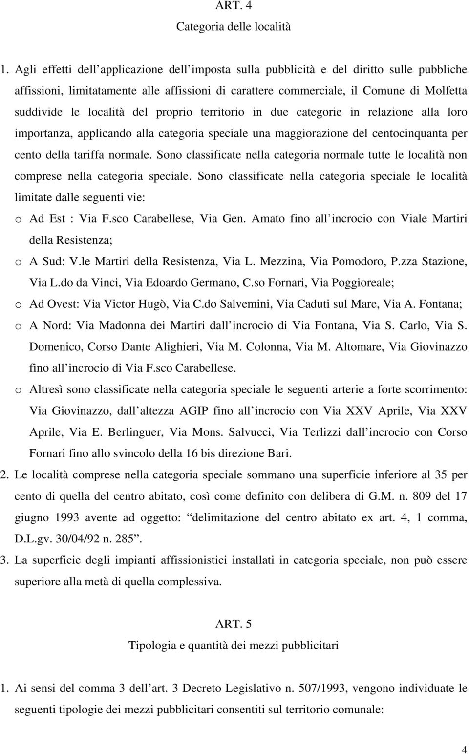 località del proprio territorio in due categorie in relazione alla loro importanza, applicando alla categoria speciale una maggiorazione del centocinquanta per cento della tariffa normale.