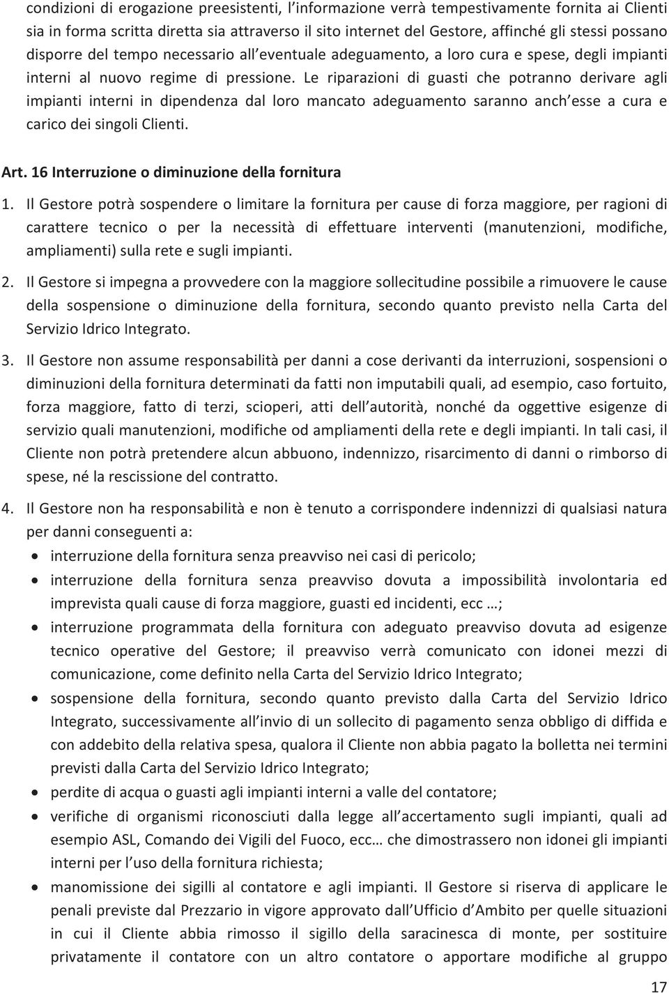 Le riparazioni di guasti che potranno derivare agli impianti interni in dipendenza dal loro mancato adeguamento saranno anch esse a cura e caricodeisingoliclienti. Art.