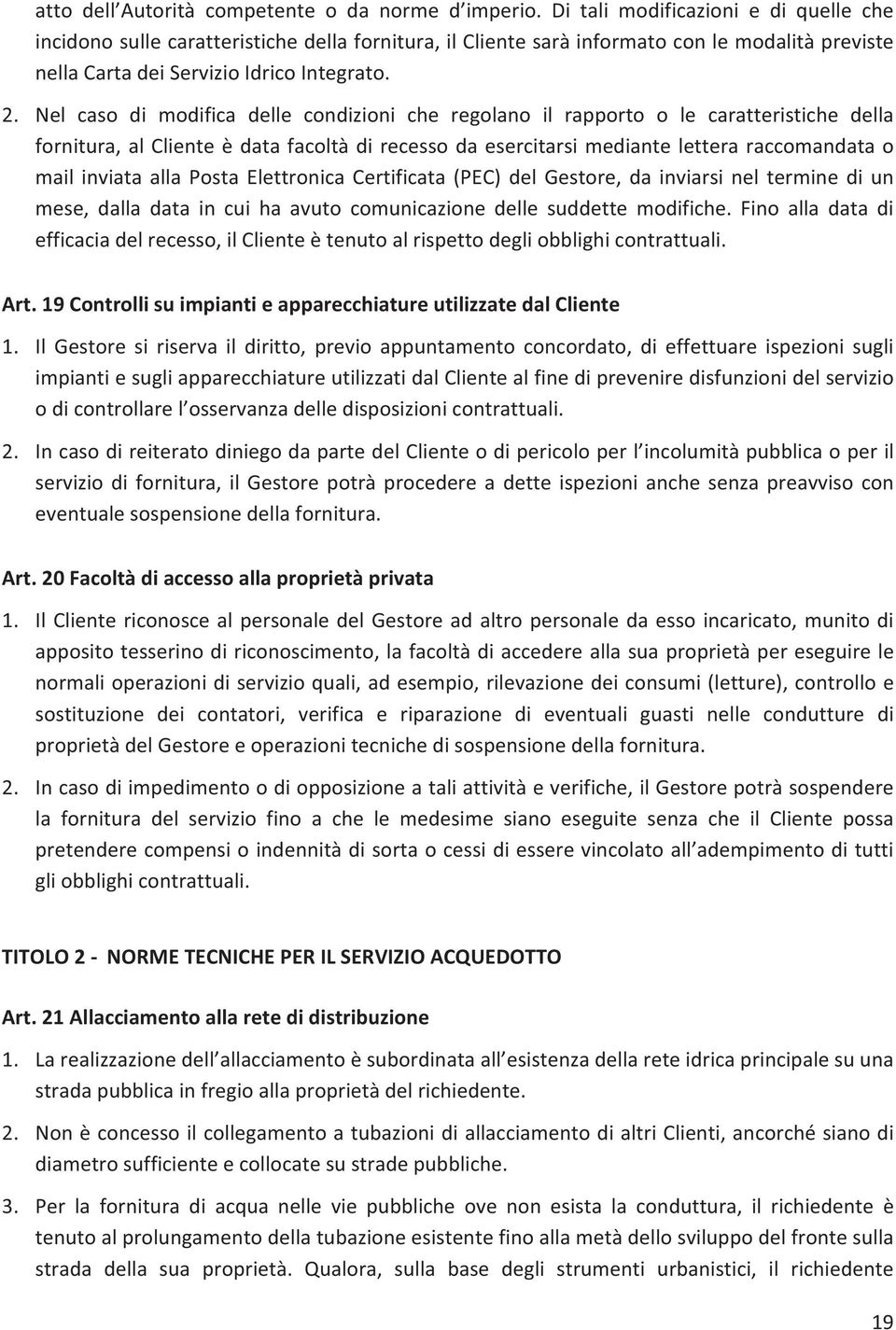 Nel caso di modifica delle condizioni che regolano il rapporto o le caratteristiche della fornitura,alclienteèdatafacoltàdirecessodaesercitarsimedianteletteraraccomandatao