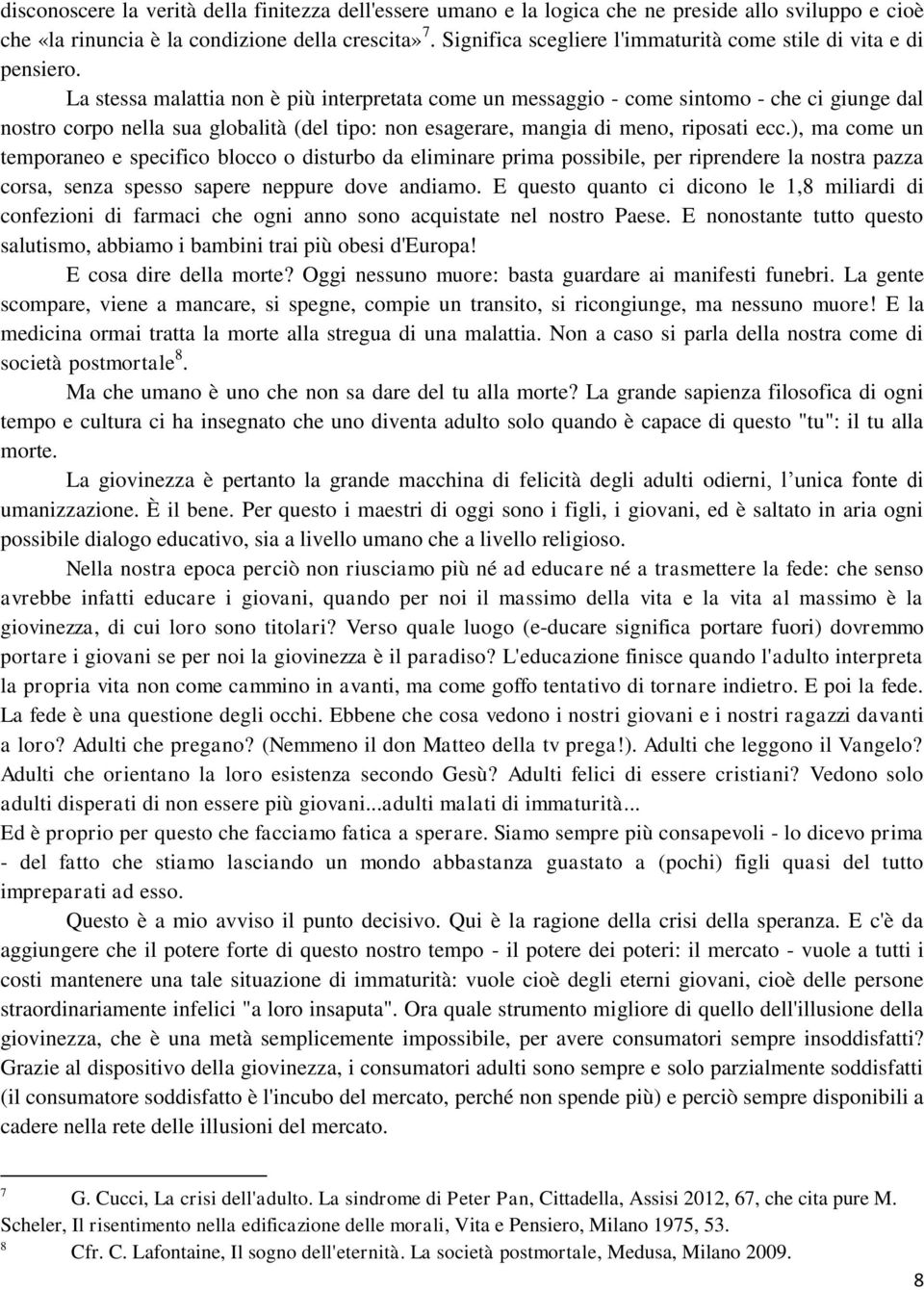 La stessa malattia non è più interpretata come un messaggio - come sintomo - che ci giunge dal nostro corpo nella sua globalità (del tipo: non esagerare, mangia di meno, riposati ecc.