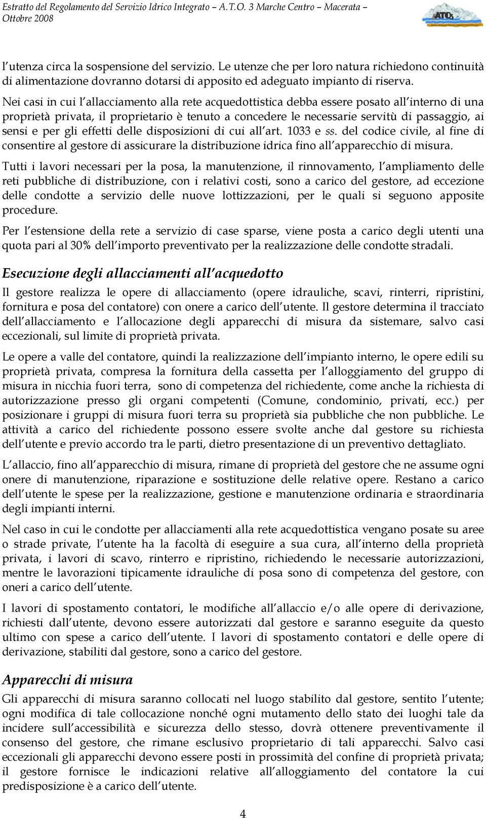 per gli effetti delle disposizioni di cui all art. 1033 e ss. del codice civile, al fine di consentire al gestore di assicurare la distribuzione idrica fino all apparecchio di misura.