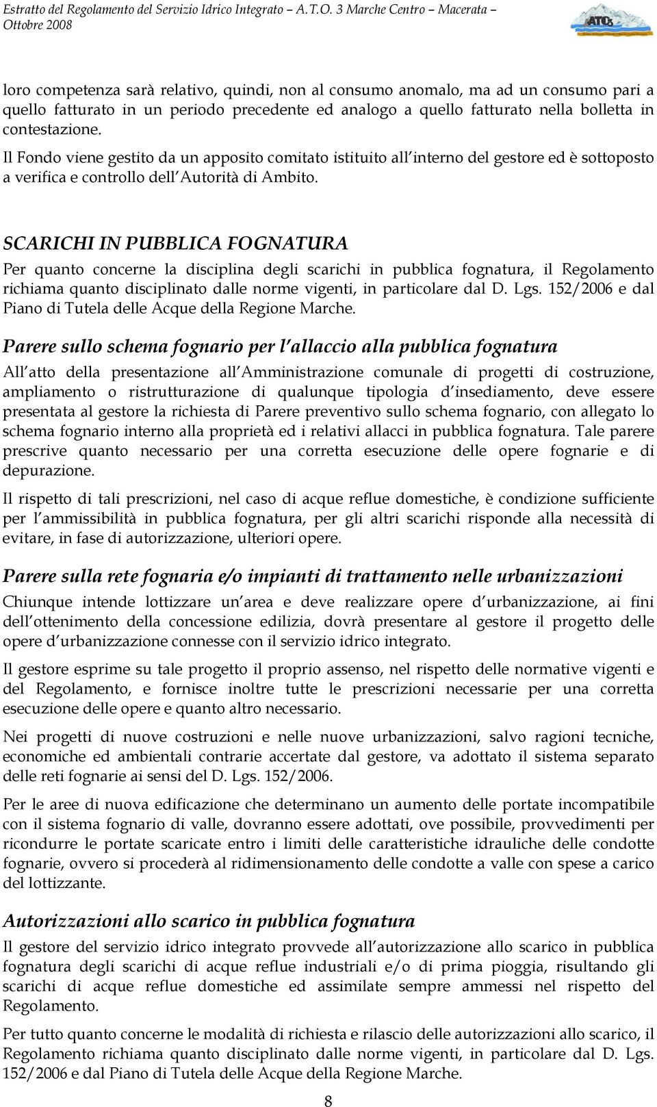 SCARICHI IN PUBBLICA FOGNATURA Per quanto concerne la disciplina degli scarichi in pubblica fognatura, il Regolamento richiama quanto disciplinato dalle norme vigenti, in particolare dal D. Lgs.