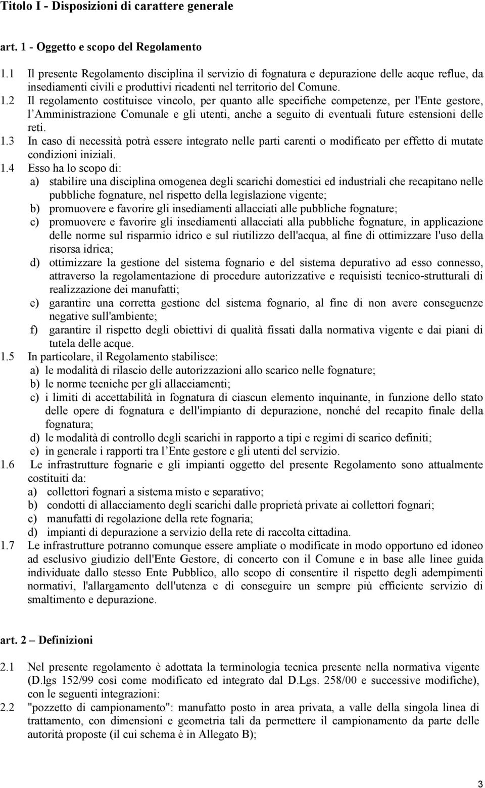 2 Il regolamento costituisce vincolo, per quanto alle specifiche competenze, per l'ente gestore, l Amministrazione Comunale e gli utenti, anche a seguito di eventuali future estensioni delle reti. 1.